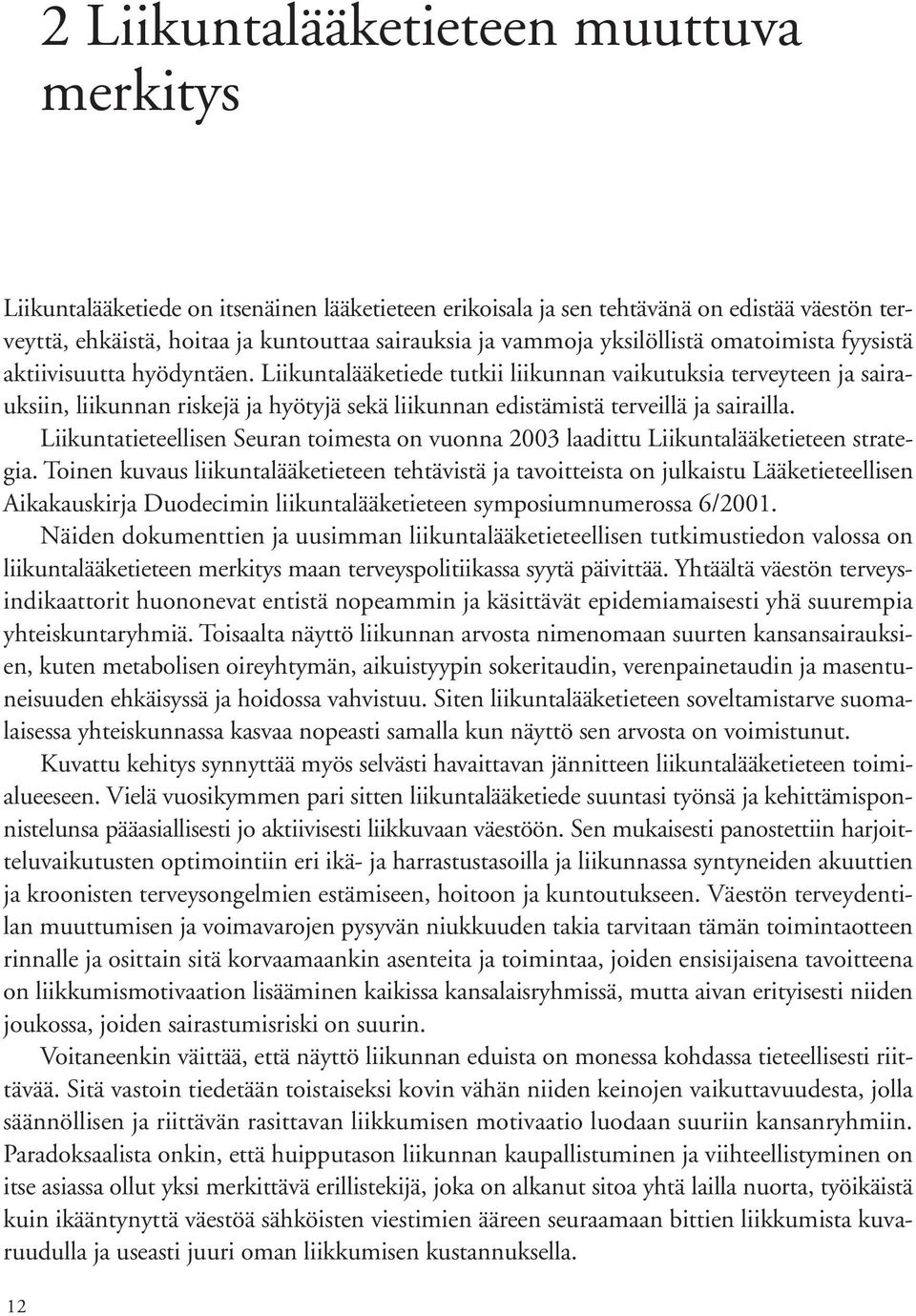 Liikuntalääketiede tutkii liikunnan vaikutuksia terveyteen ja sairauksiin, liikunnan riskejä ja hyötyjä sekä liikunnan edistämistä terveillä ja sairailla.