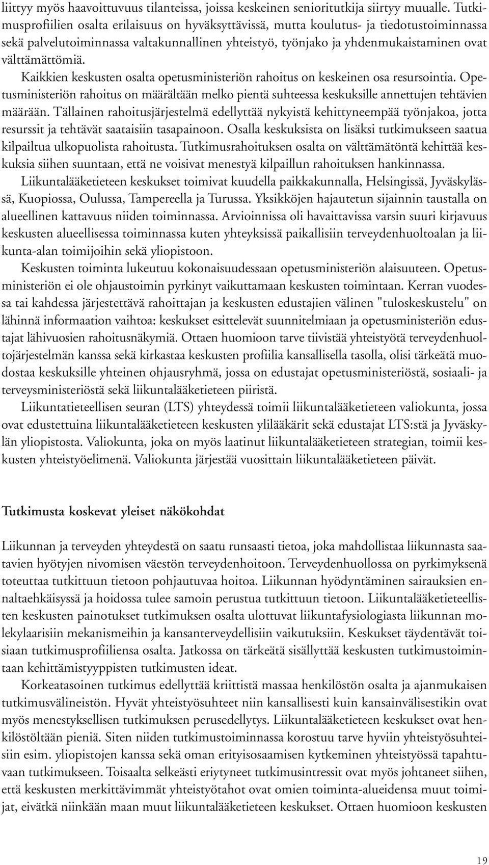 Kaikkien keskusten osalta opetusministeriön rahoitus on keskeinen osa resursointia. Opetusministeriön rahoitus on määrältään melko pientä suhteessa keskuksille annettujen tehtävien määrään.