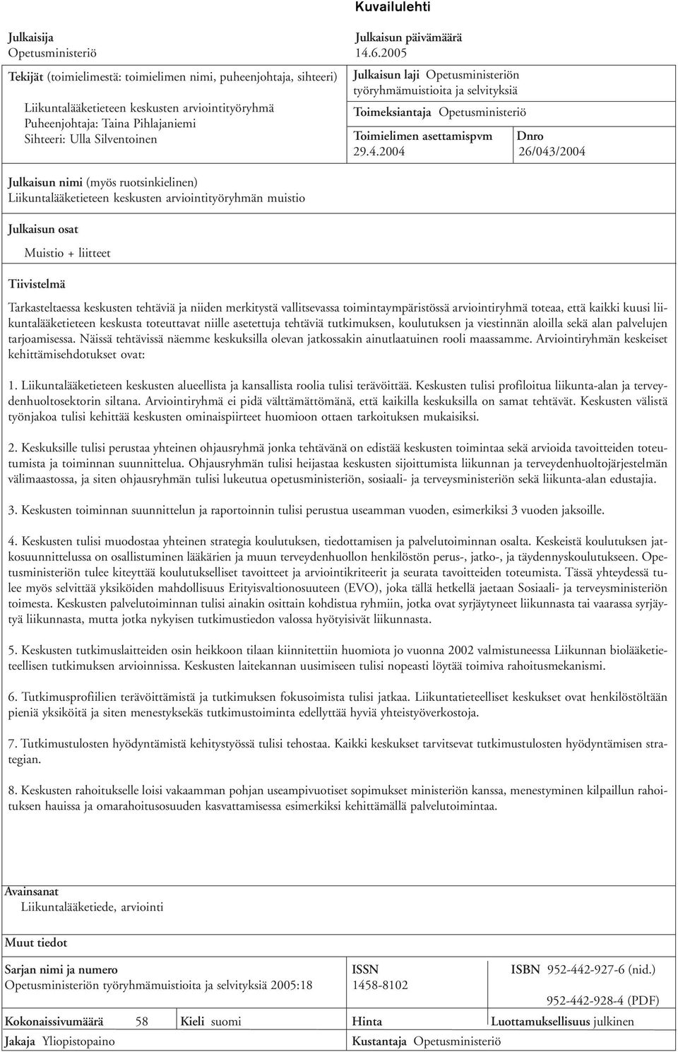 Toimeksiantaja Opetusministeriö Puheenjohtaja: Taina Pihlajaniemi Sihteeri: Ulla Silventoinen Toimielimen asettamispvm Dnro 29.4.