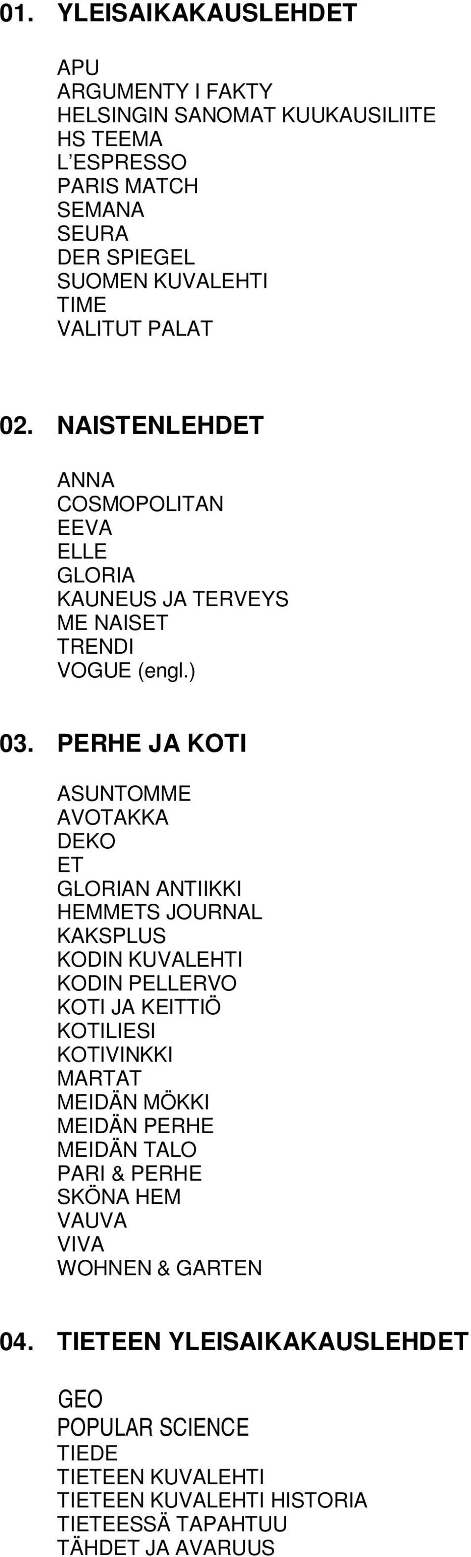 PERHE JA KOTI ASUNTOMME AVOTAKKA DEKO ET GLORIAN ANTIIKKI HEMMETS JOURNAL KAKSPLUS KODIN KUVALEHTI KODIN PELLERVO KOTI JA KEITTIÖ KOTILIESI KOTIVINKKI MARTAT MEIDÄN