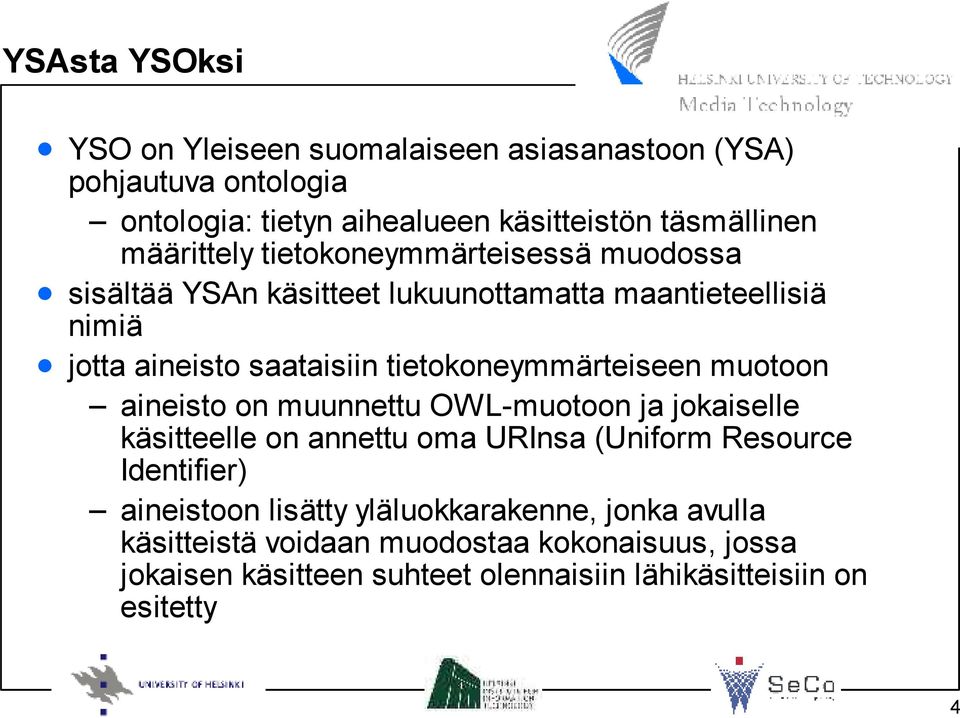 tietokoneymmärteiseen muotoon aineisto on muunnettu OWL-muotoon ja jokaiselle käsitteelle on annettu oma URInsa (Uniform Resource Identifier)