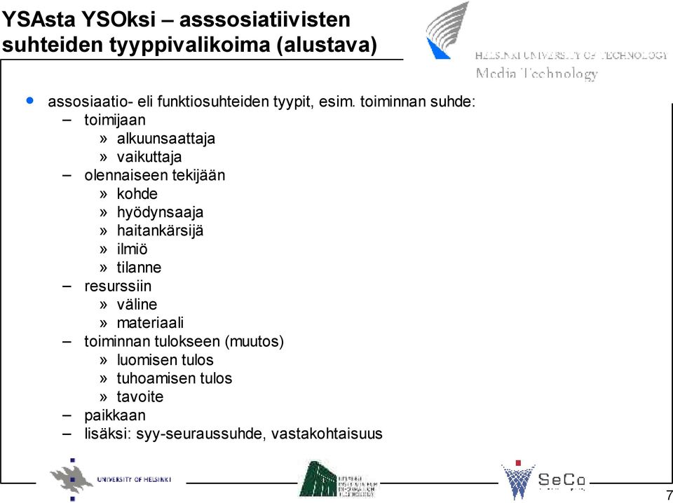 toiminnan suhde: toimijaan» alkuunsaattaja» vaikuttaja olennaiseen tekijään» kohde» hyödynsaaja»