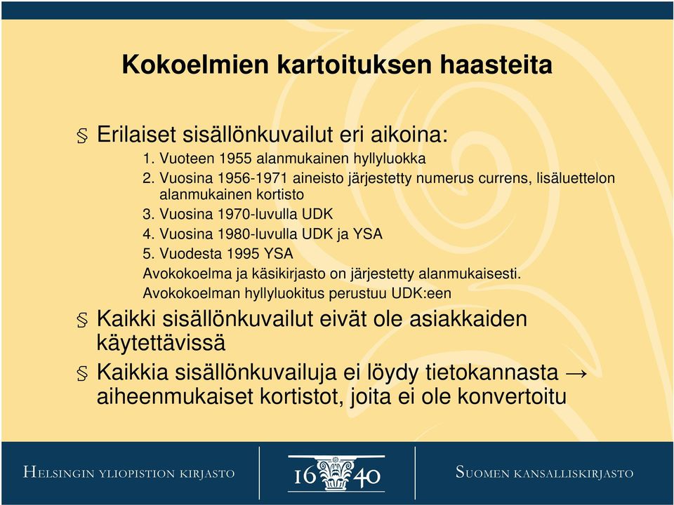 Vuosina 1980-luvulla UDK ja YSA 5. Vuodesta 1995 YSA Avokokoelma ja käsikirjasto on järjestetty alanmukaisesti.