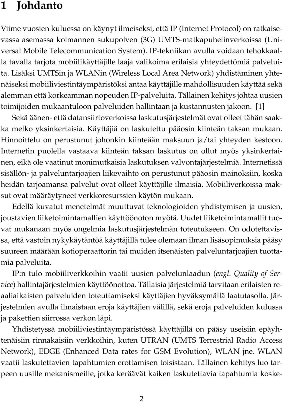 Lisäksi UMTSin ja WLANin (Wireless Local Area Network) yhdistäminen yhtenäiseksi mobiiliviestintäympäristöksi antaa käyttäjille mahdollisuuden käyttää sekä alemman että korkeamman nopeuden