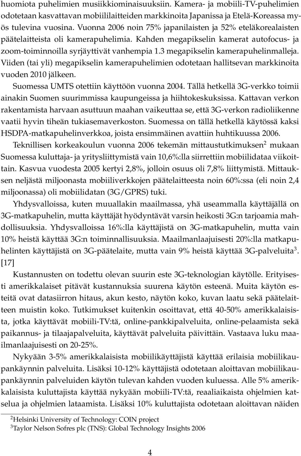 3 megapikselin kamerapuhelinmalleja. Viiden (tai yli) megapikselin kamerapuhelimien odotetaan hallitsevan markkinoita vuoden 2010 jälkeen. Suomessa UMTS otettiin käyttöön vuonna 2004.