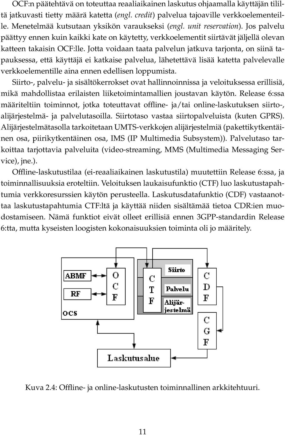 Jotta voidaan taata palvelun jatkuva tarjonta, on siinä tapauksessa, että käyttäjä ei katkaise palvelua, lähetettävä lisää katetta palvelevalle verkkoelementille aina ennen edellisen loppumista.