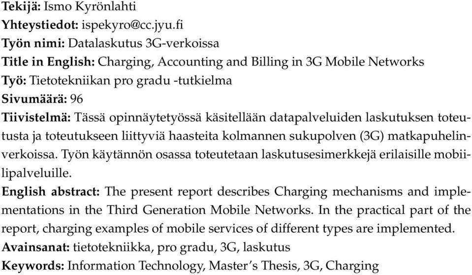 opinnäytetyössä käsitellään datapalveluiden laskutuksen toteutusta ja toteutukseen liittyviä haasteita kolmannen sukupolven (3G) matkapuhelinverkoissa.