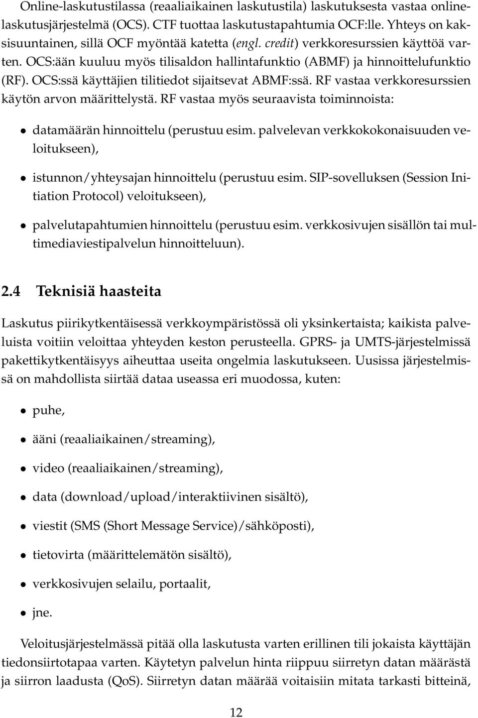 OCS:ssä käyttäjien tilitiedot sijaitsevat ABMF:ssä. RF vastaa verkkoresurssien käytön arvon määrittelystä. RF vastaa myös seuraavista toiminnoista: datamäärän hinnoittelu (perustuu esim.