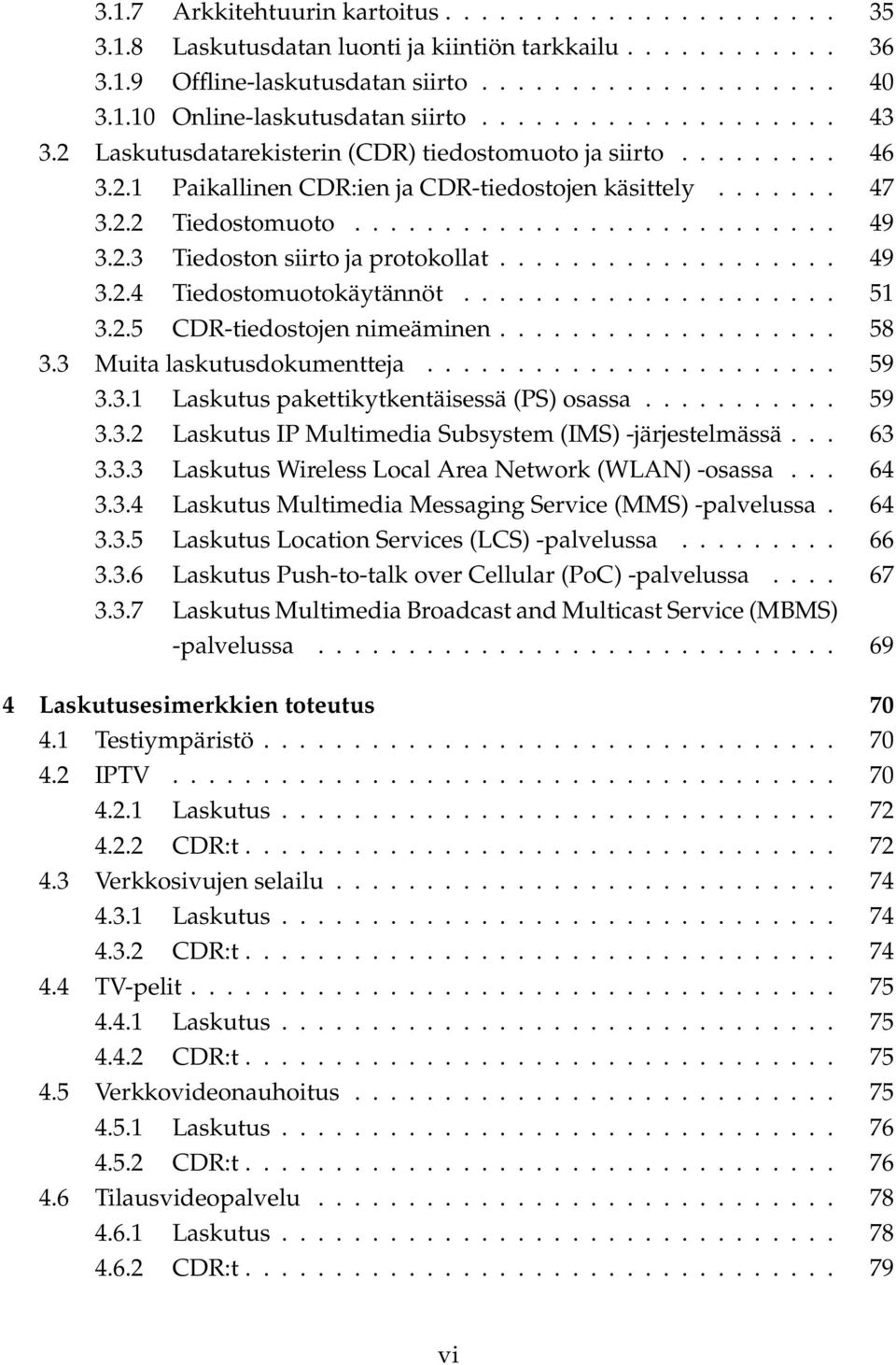 2.3 Tiedoston siirto ja protokollat................... 49 3.2.4 Tiedostomuotokäytännöt..................... 51 3.2.5 CDR-tiedostojen nimeäminen................... 58 3.3 Muita laskutusdokumentteja.