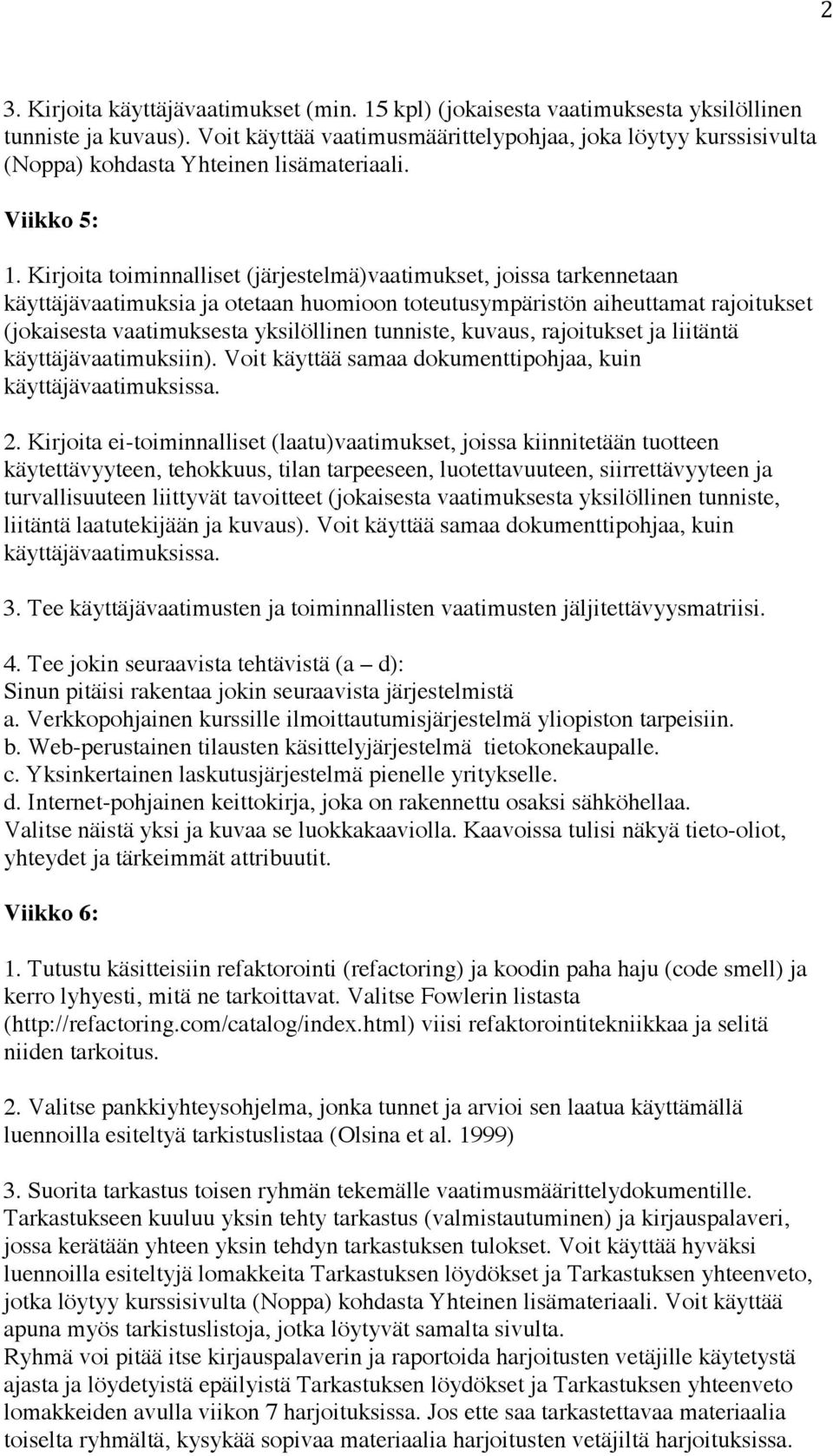 Kirjoita toiminnalliset (järjestelmä)vaatimukset, joissa tarkennetaan käyttäjävaatimuksia ja otetaan huomioon toteutusympäristön aiheuttamat rajoitukset (jokaisesta vaatimuksesta yksilöllinen