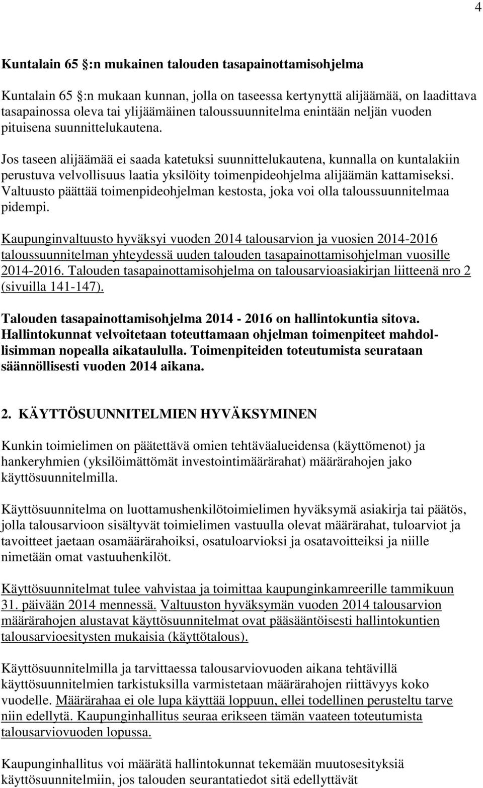 Jos taseen alijäämää ei saada katetuksi suunnittelukautena, kunnalla on kuntalakiin perustuva velvollisuus laatia yksilöity toimenpideohjelma alijäämän kattamiseksi.