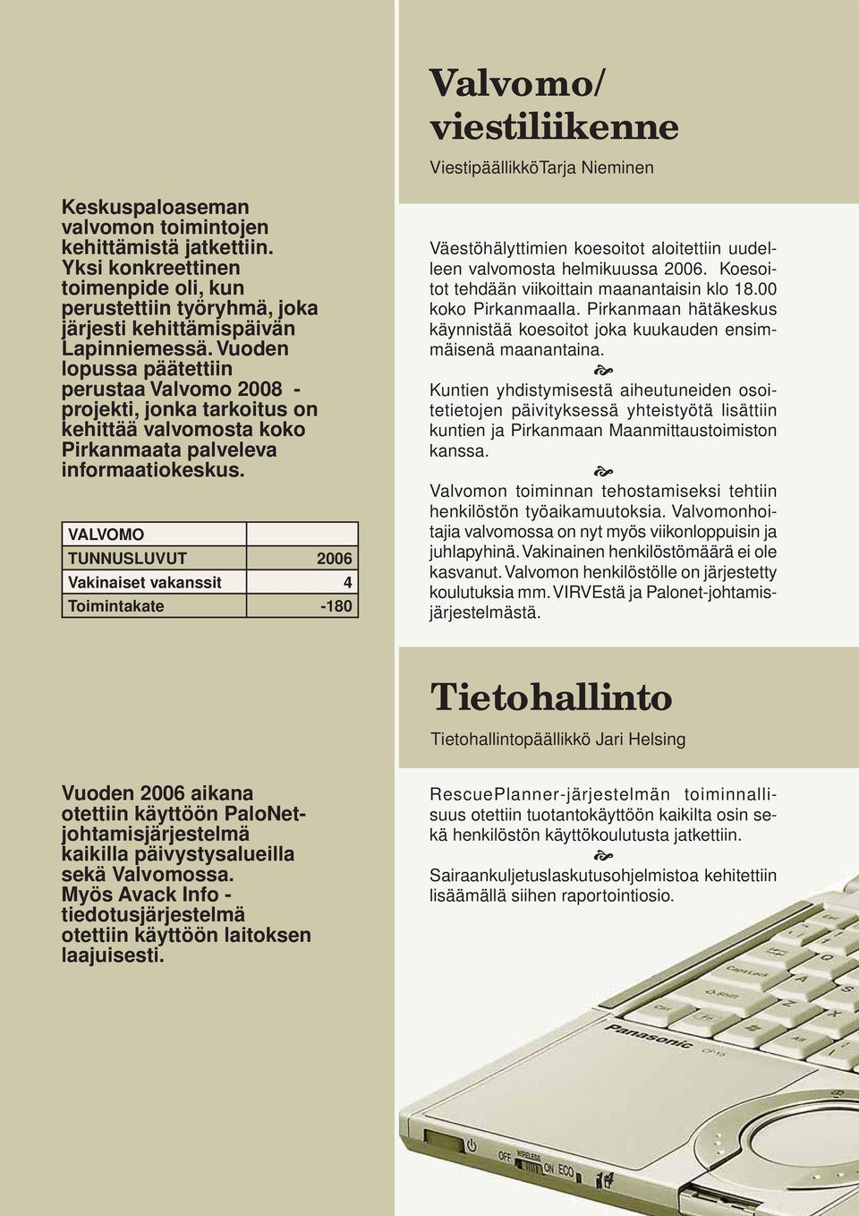 Vuoden lopussa päätettiin perustaa Valvomo 2008 - projekti, jonka tarkoitus on kehittää valvomosta koko Pirkanmaata palveleva informaatiokeskus.