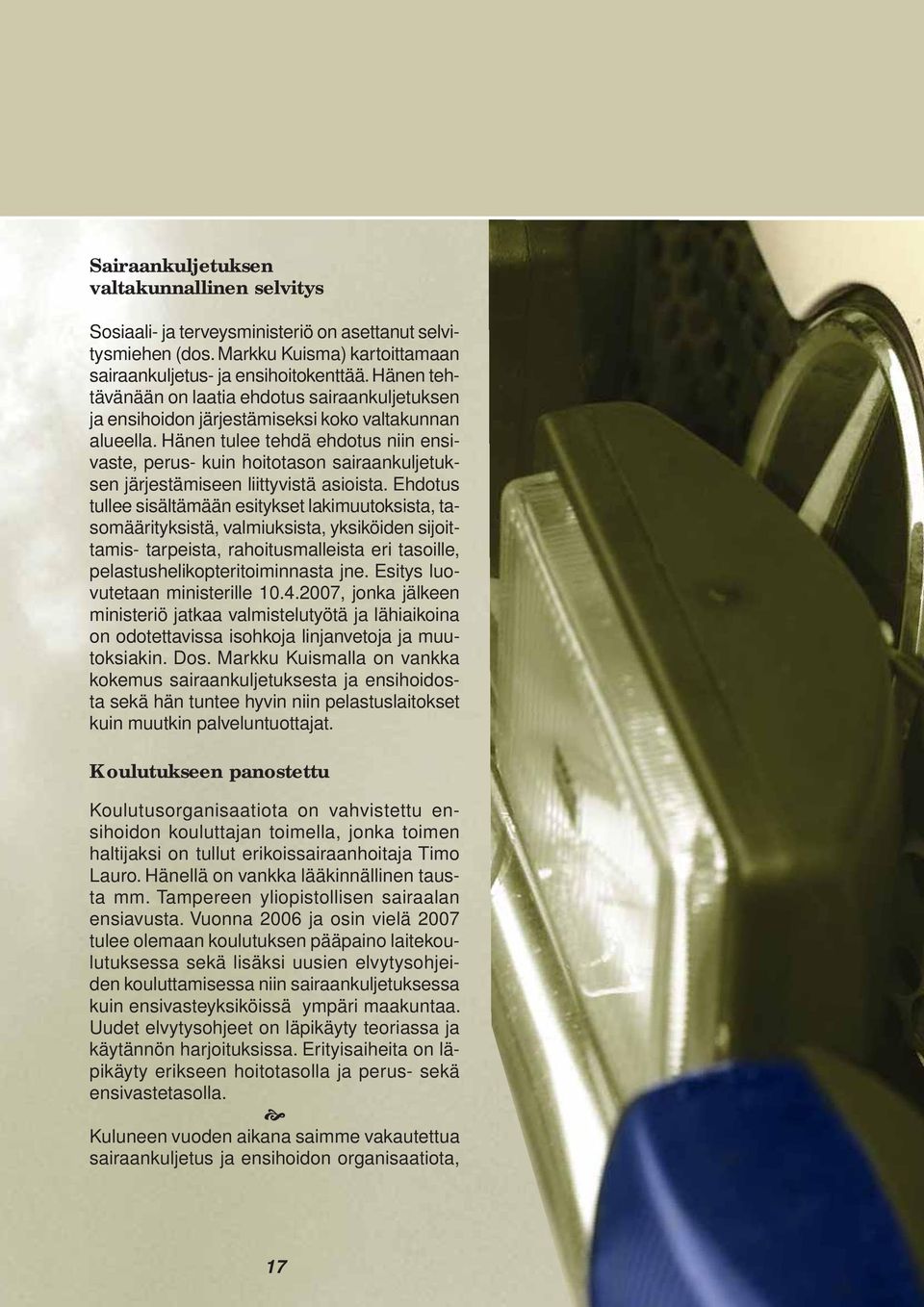 Hänen tulee tehdä ehdotus niin ensivaste, perus- kuin hoitotason sairaankuljetuksen järjestämiseen liittyvistä asioista.