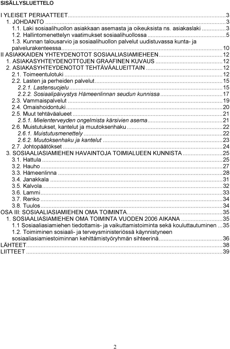 ASIAKASYHTEYDENOTOT TEHTÄVÄALUEITTAIN...12 2.1. Toimeentulotuki...12 2.2. Lasten ja perheiden palvelut...15 2.2.1. Lastensuojelu...15 2.2.2. Sosiaalipäivystys Hämeenlinnan seudun kunnissa...17 2.3.