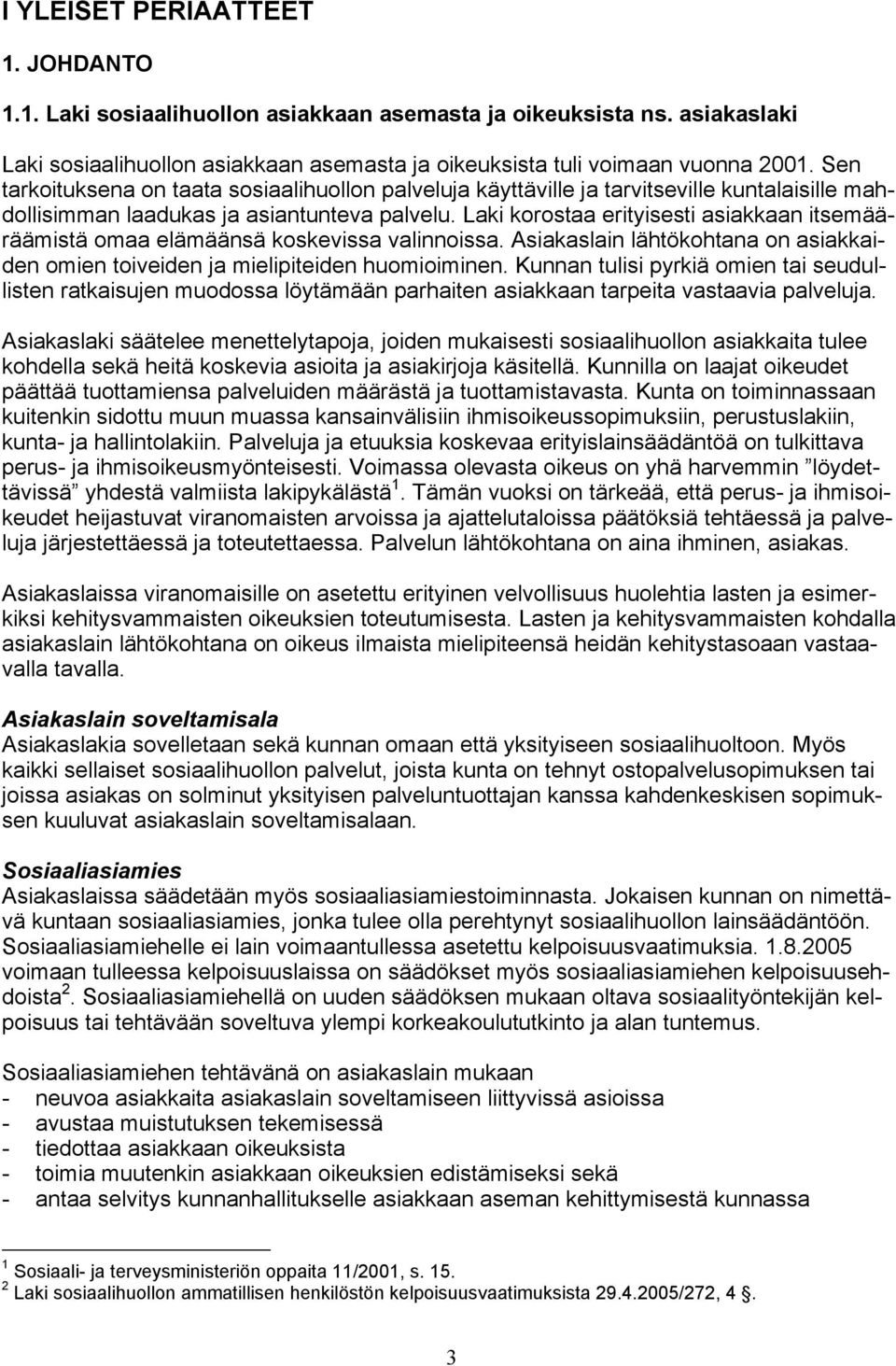 Laki korostaa erityisesti asiakkaan itsemääräämistä omaa elämäänsä koskevissa valinnoissa. Asiakaslain lähtökohtana on asiakkaiden omien toiveiden ja mielipiteiden huomioiminen.