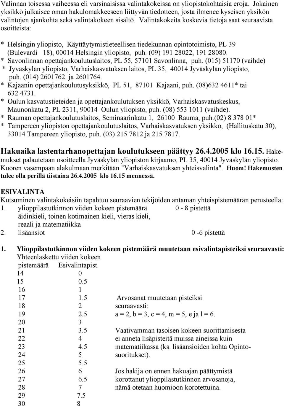 Valintakokeita koskevia tietoja saat seuraavista osoitteista: * Helsingin yliopisto, Käyttäytymistieteellisen tiedekunnan opintotoimisto, PL 39 (Bulevardi 18), 00014 Helsingin yliopisto, puh.