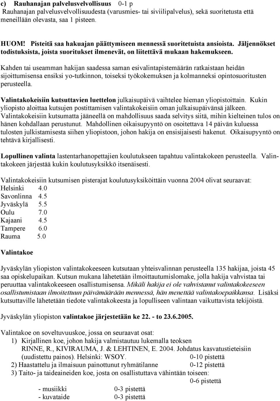 Kahden tai useamman hakijan saadessa saman esivalintapistemäärän ratkaistaan heidän sijoittumisensa ensiksi yo-tutkinnon, toiseksi työkokemuksen ja kolmanneksi opintosuoritusten perusteella.