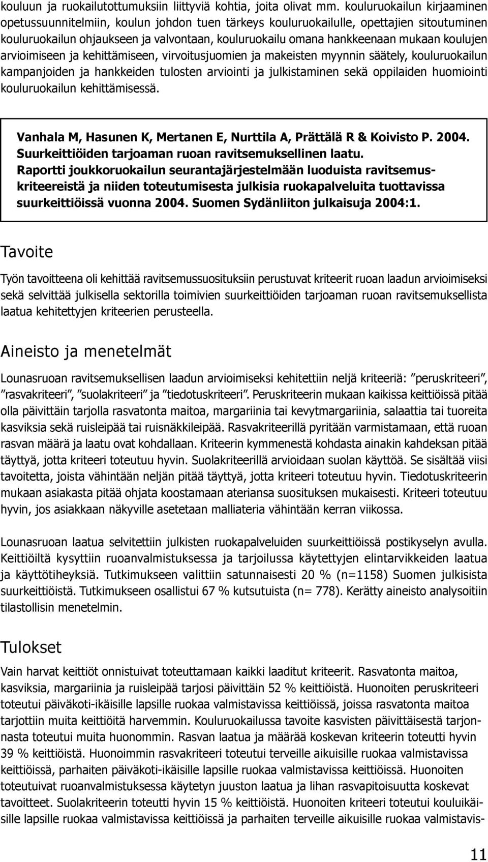 koulujen arvioimiseen ja kehittämiseen, virvoitusjuomien ja makeisten myynnin säätely, kouluruokailun kampanjoiden ja hankkeiden tulosten arviointi ja julkistaminen sekä oppilaiden huomiointi