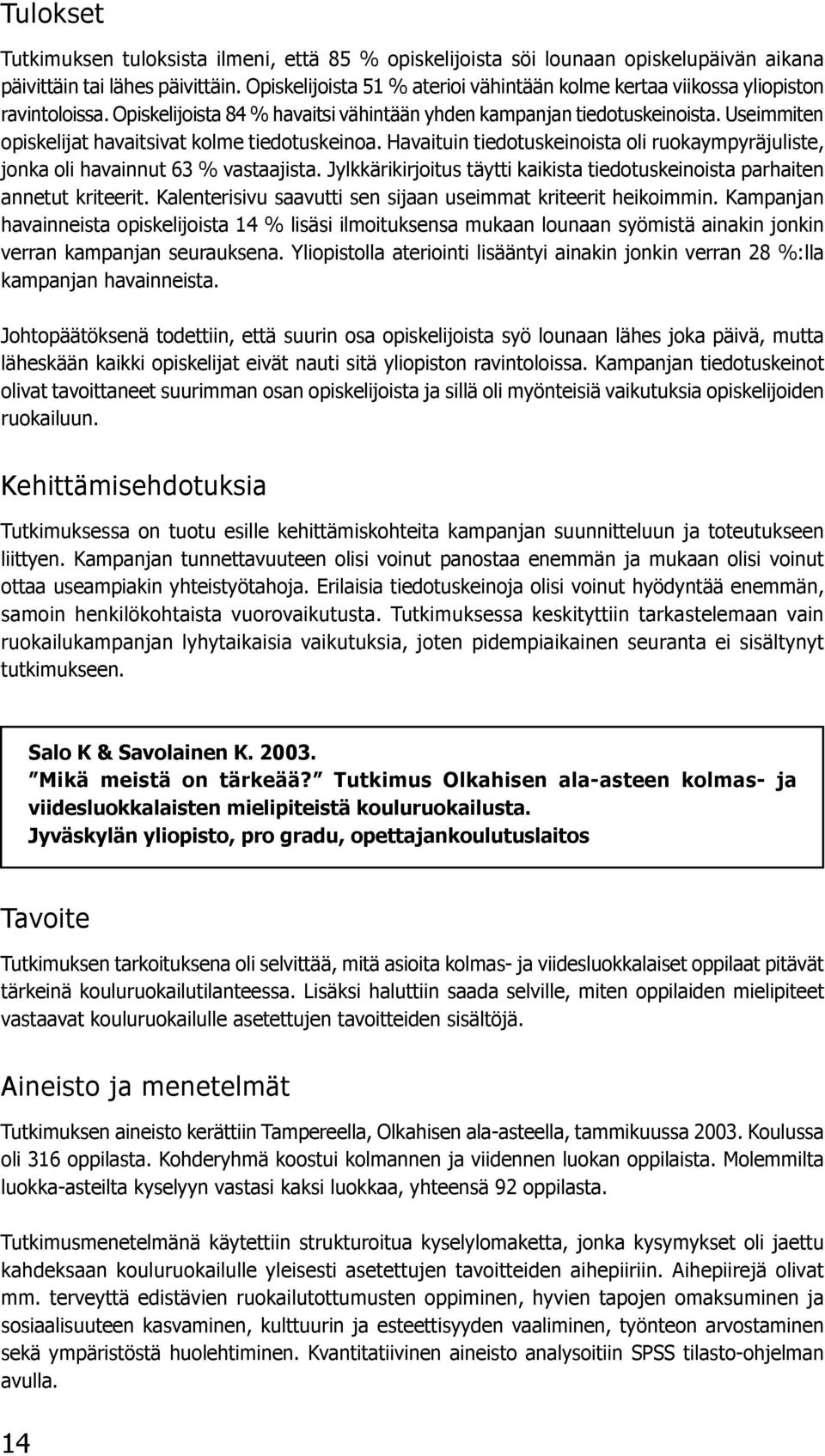 Useimmiten opiskelijat havaitsivat kolme tiedotuskeinoa. Havaituin tiedotuskeinoista oli ruokaympyräjuliste, jonka oli havainnut 63 % vastaajista.