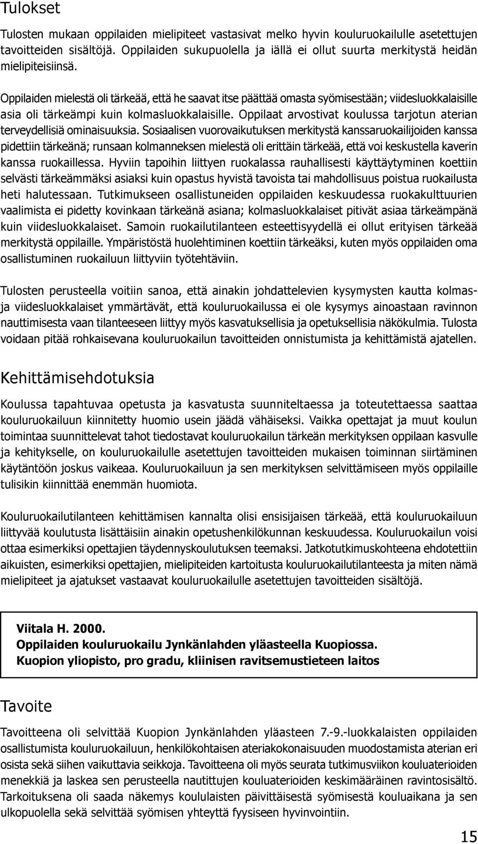 Oppilaiden mielestä oli tärkeää, että he saavat itse päättää omasta syömisestään; viidesluokkalaisille asia oli tärkeämpi kuin kolmasluokkalaisille.