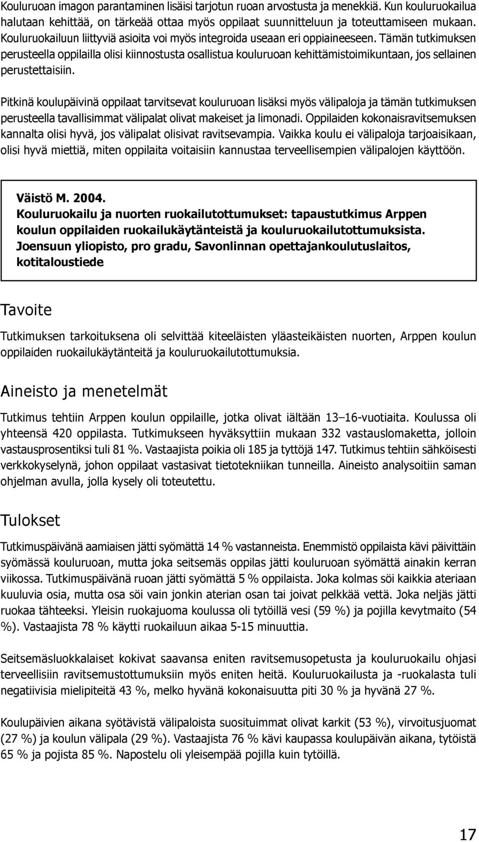 Tämän tutkimuksen perusteella oppilailla olisi kiinnostusta osallistua kouluruoan kehittämistoimikuntaan, jos sellainen perustettaisiin.