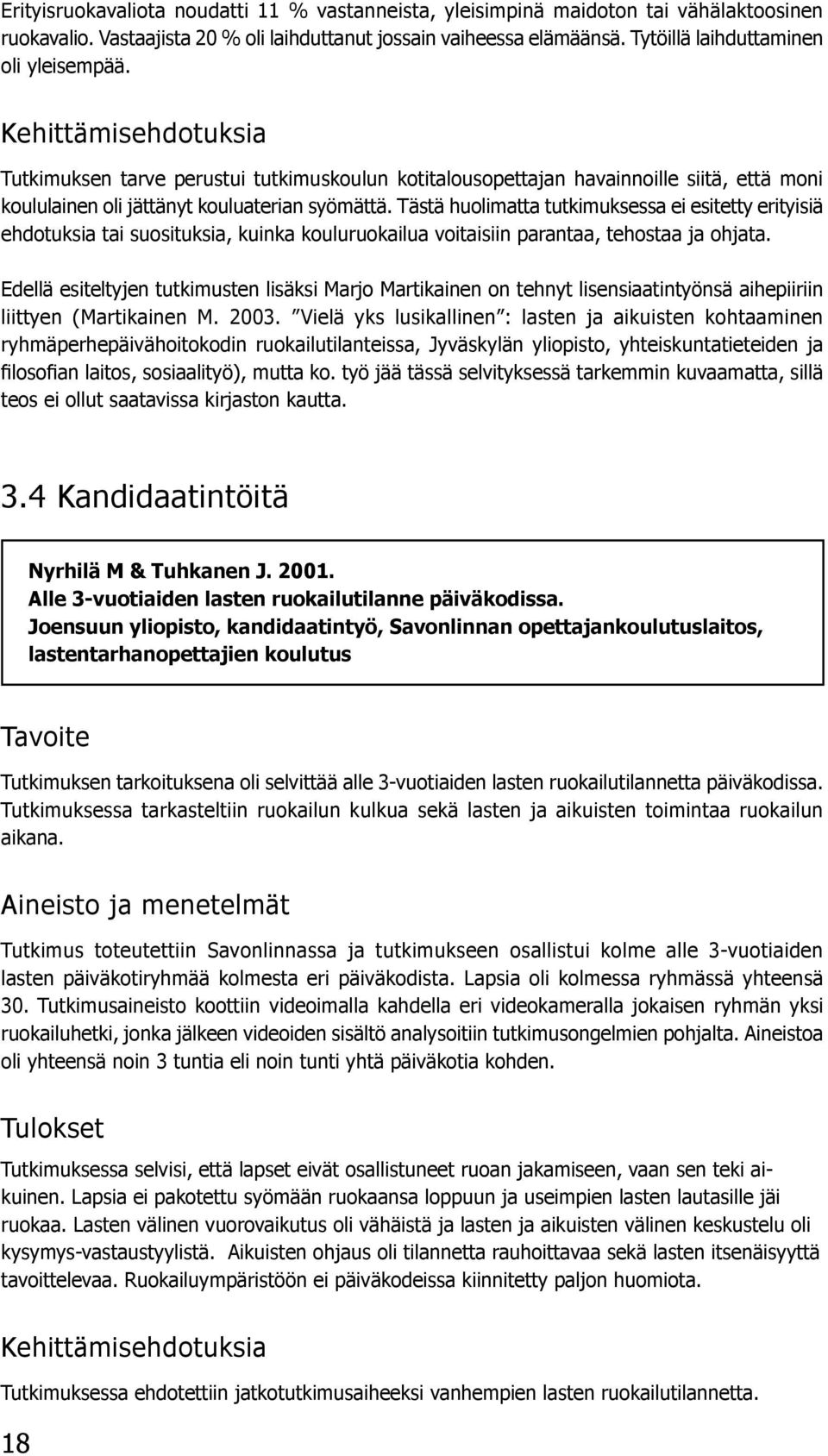 Tästä huolimatta tutkimuksessa ei esitetty erityisiä ehdotuksia tai suosituksia, kuinka kouluruokailua voitaisiin parantaa, tehostaa ja ohjata.