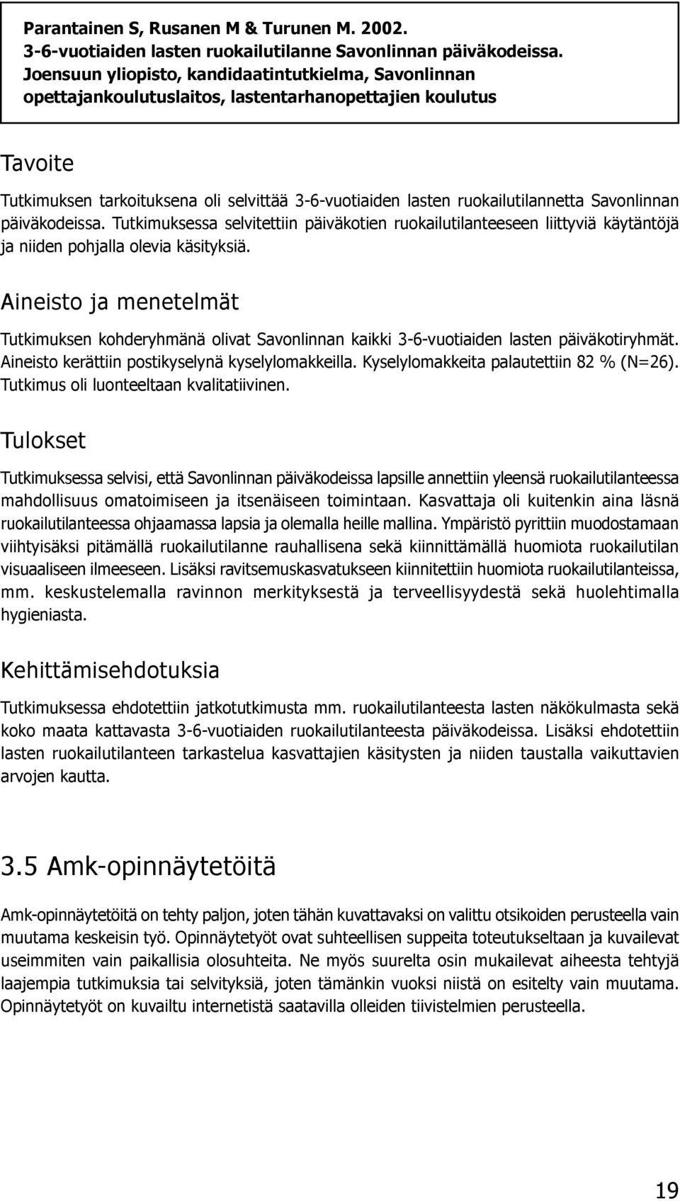 Savonlinnan päiväkodeissa. Tutkimuksessa selvitettiin päiväkotien ruokailutilanteeseen liittyviä käytäntöjä ja niiden pohjalla olevia käsityksiä.