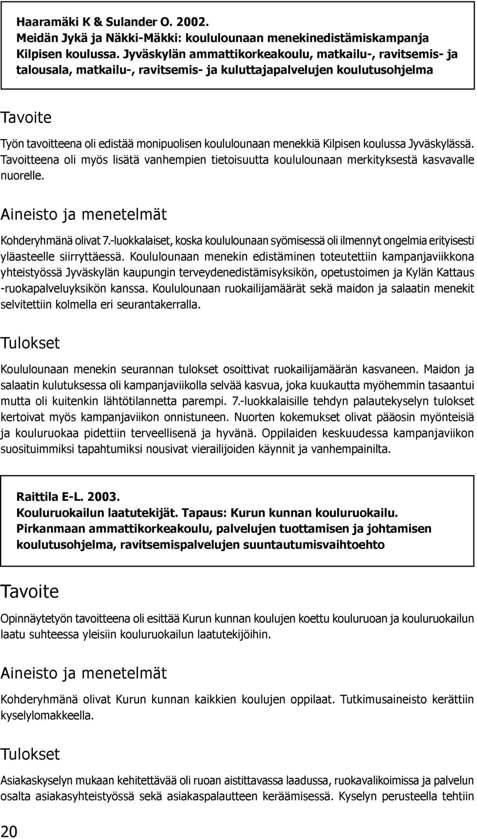 Kilpisen koulussa Jyväskylässä. Tavoitteena oli myös lisätä vanhempien tietoisuutta koululounaan merkityksestä kasvavalle nuorelle. Aineisto ja menetelmät Kohderyhmänä olivat 7.