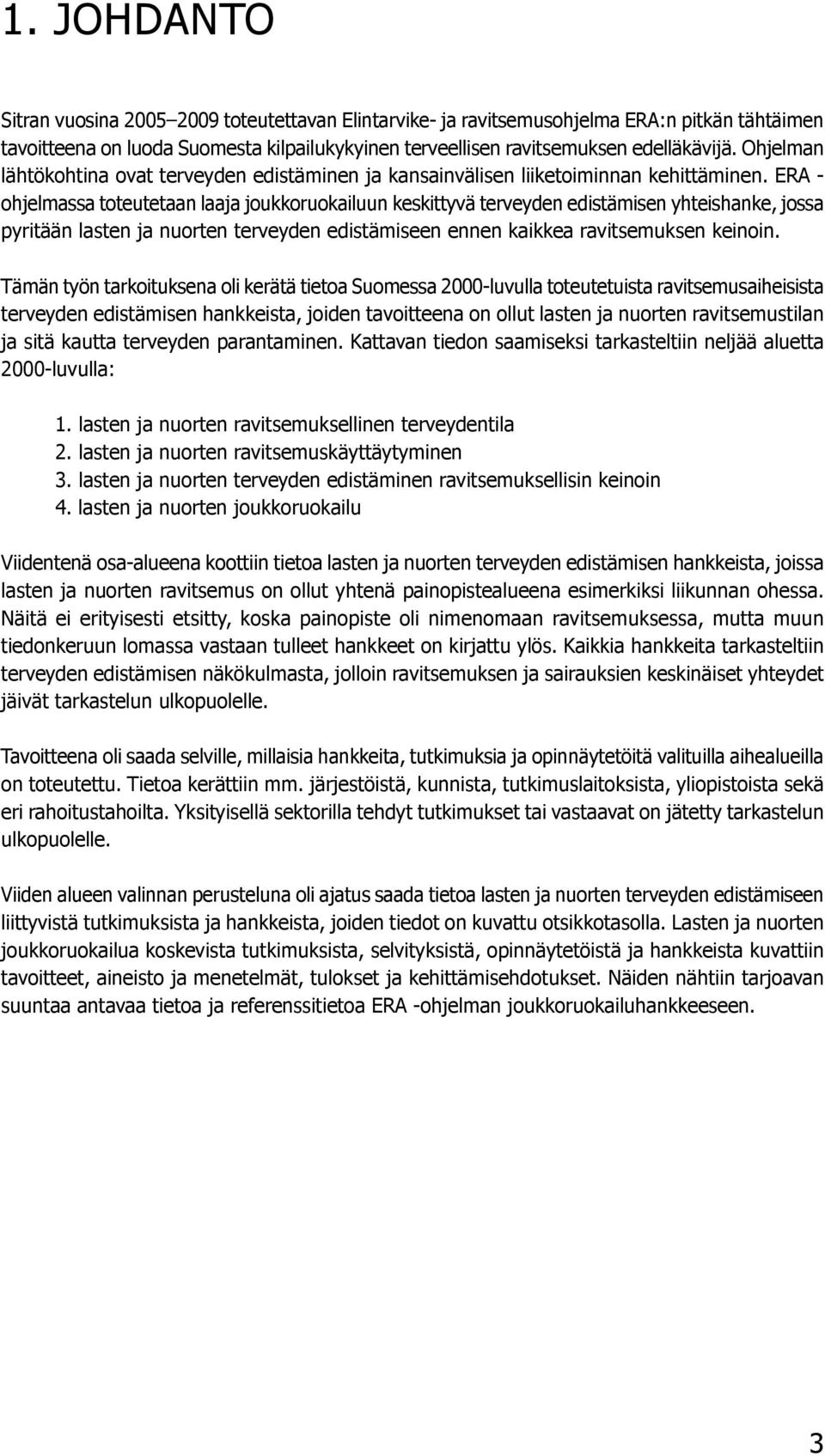 ERA - ohjelmassa toteutetaan laaja joukkoruokailuun keskittyvä terveyden edistämisen yhteishanke, jossa pyritään lasten ja nuorten terveyden edistämiseen ennen kaikkea ravitsemuksen keinoin.