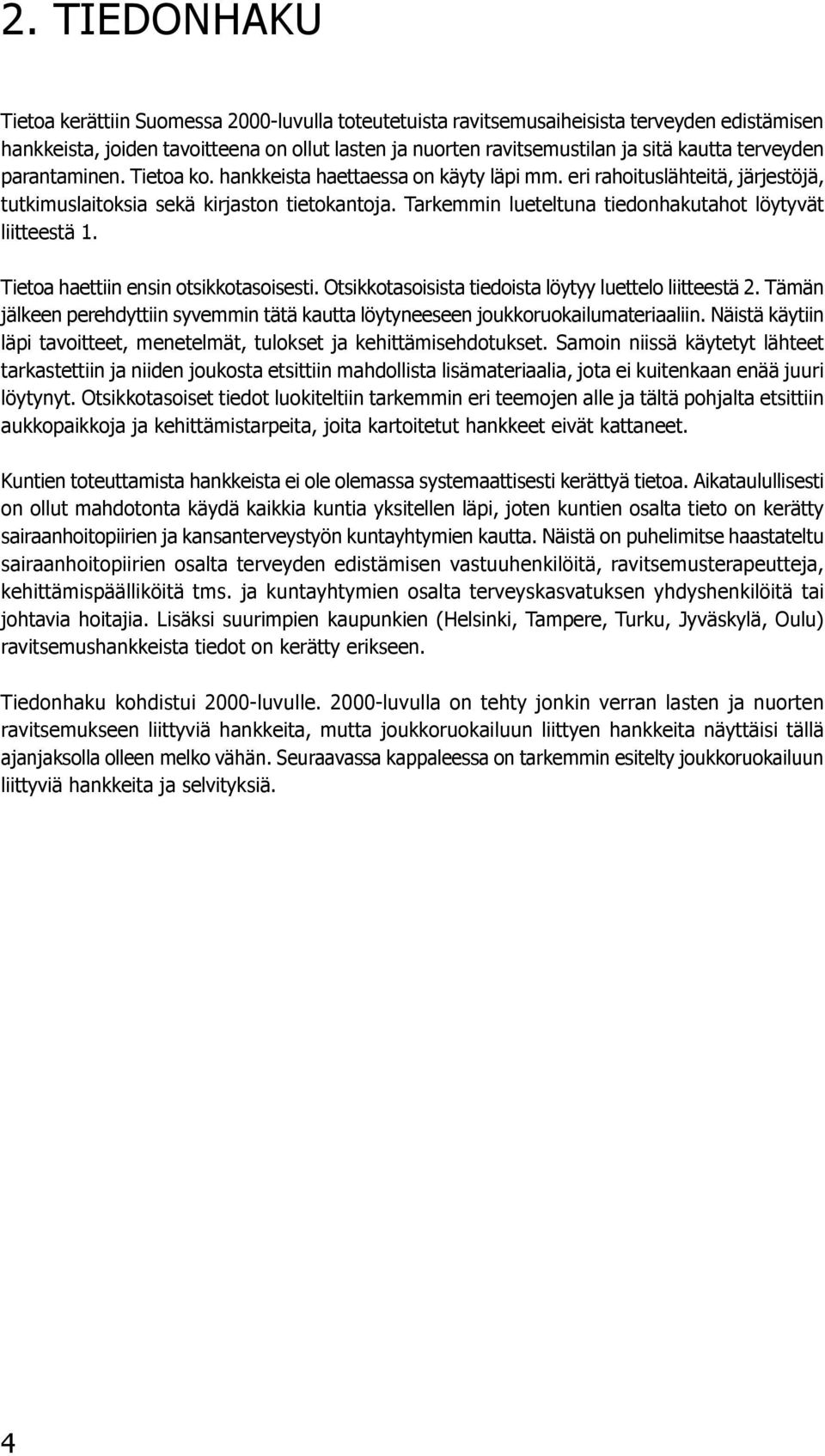 Tarkemmin lueteltuna tiedonhakutahot löytyvät liitteestä 1. Tietoa haettiin ensin otsikkotasoisesti. Otsikkotasoisista tiedoista löytyy luettelo liitteestä 2.