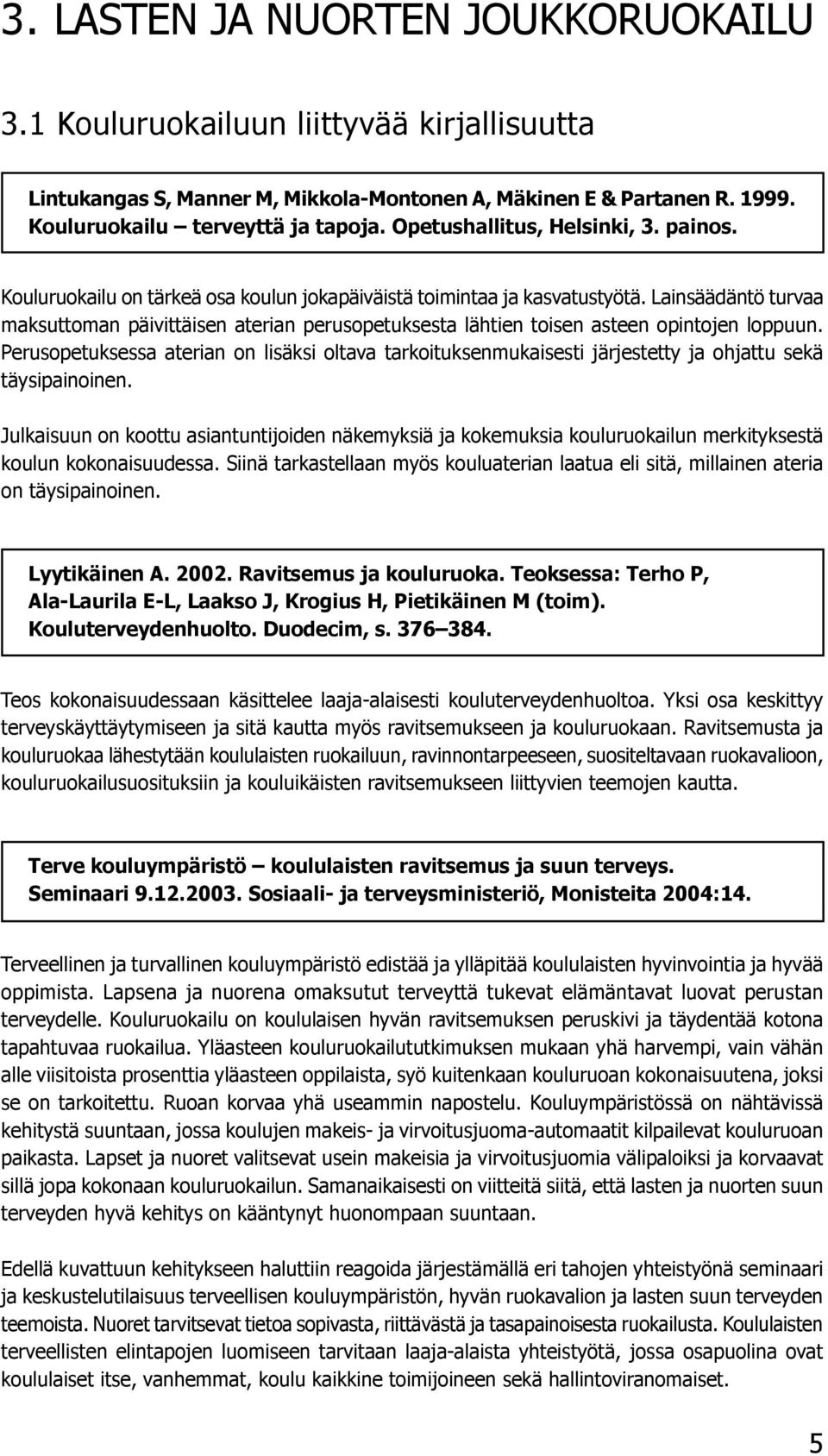 Lainsäädäntö turvaa maksuttoman päivittäisen aterian perusopetuksesta lähtien toisen asteen opintojen loppuun.