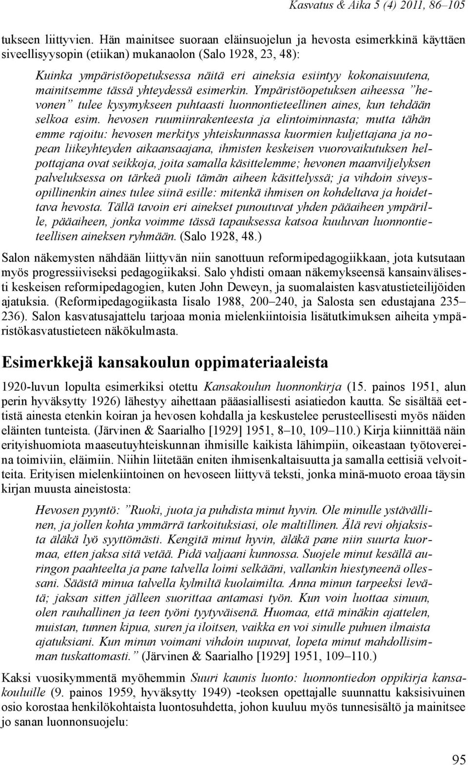 mainitsemme tässä yhteydessä esimerkin. Ympäristöopetuksen aiheessa hevonen tulee kysymykseen puhtaasti luonnontieteellinen aines, kun tehdään selkoa esim.