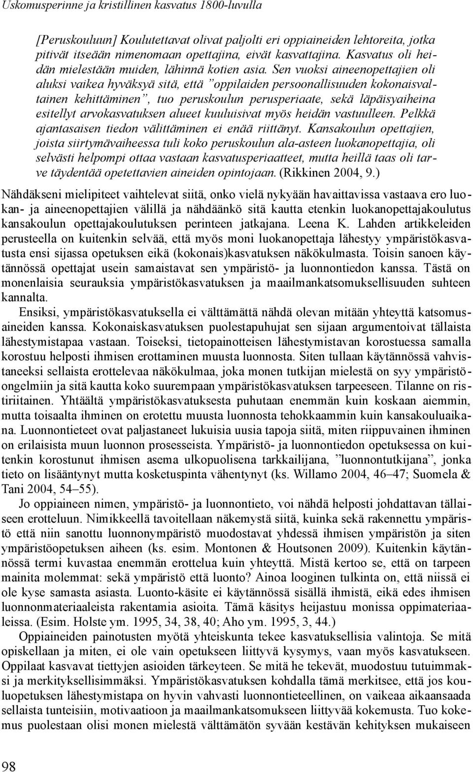 Sen vuoksi aineenopettajien oli aluksi vaikea hyväksyä sitä, että oppilaiden persoonallisuuden kokonaisvaltainen kehittäminen, tuo peruskoulun perusperiaate, sekä läpäisyaiheina esitellyt