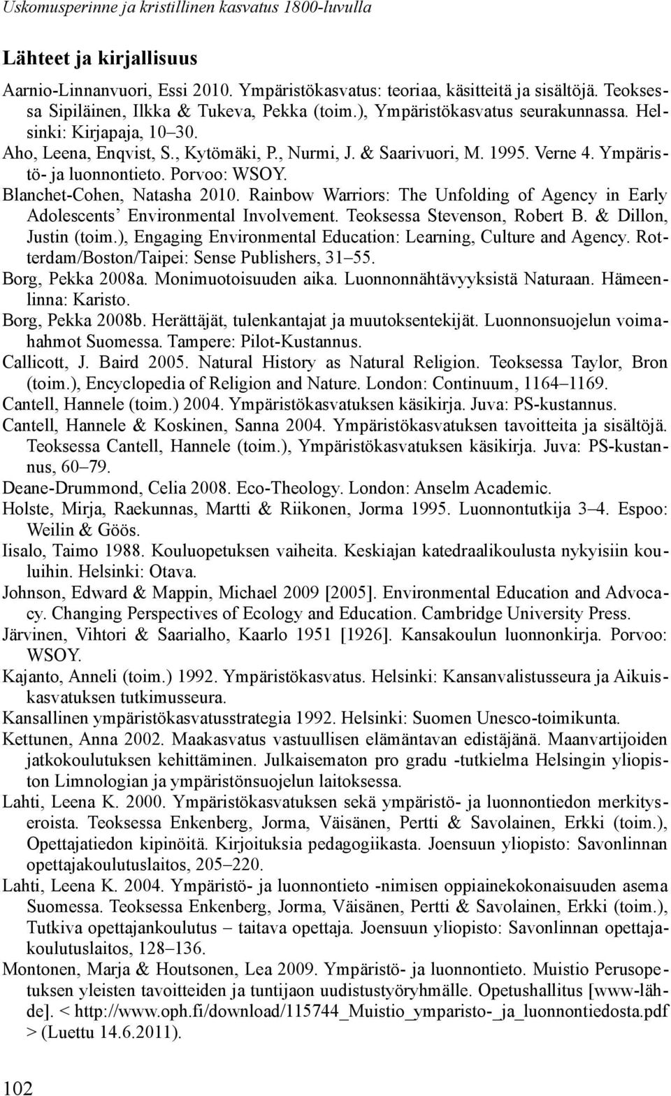 Ympäristö- ja luonnontieto. Porvoo: WSOY. Blanchet-Cohen, Natasha 2010. Rainbow Warriors: The Unfolding of Agency in Early Adolescents Environmental Involvement. Teoksessa Stevenson, Robert B.