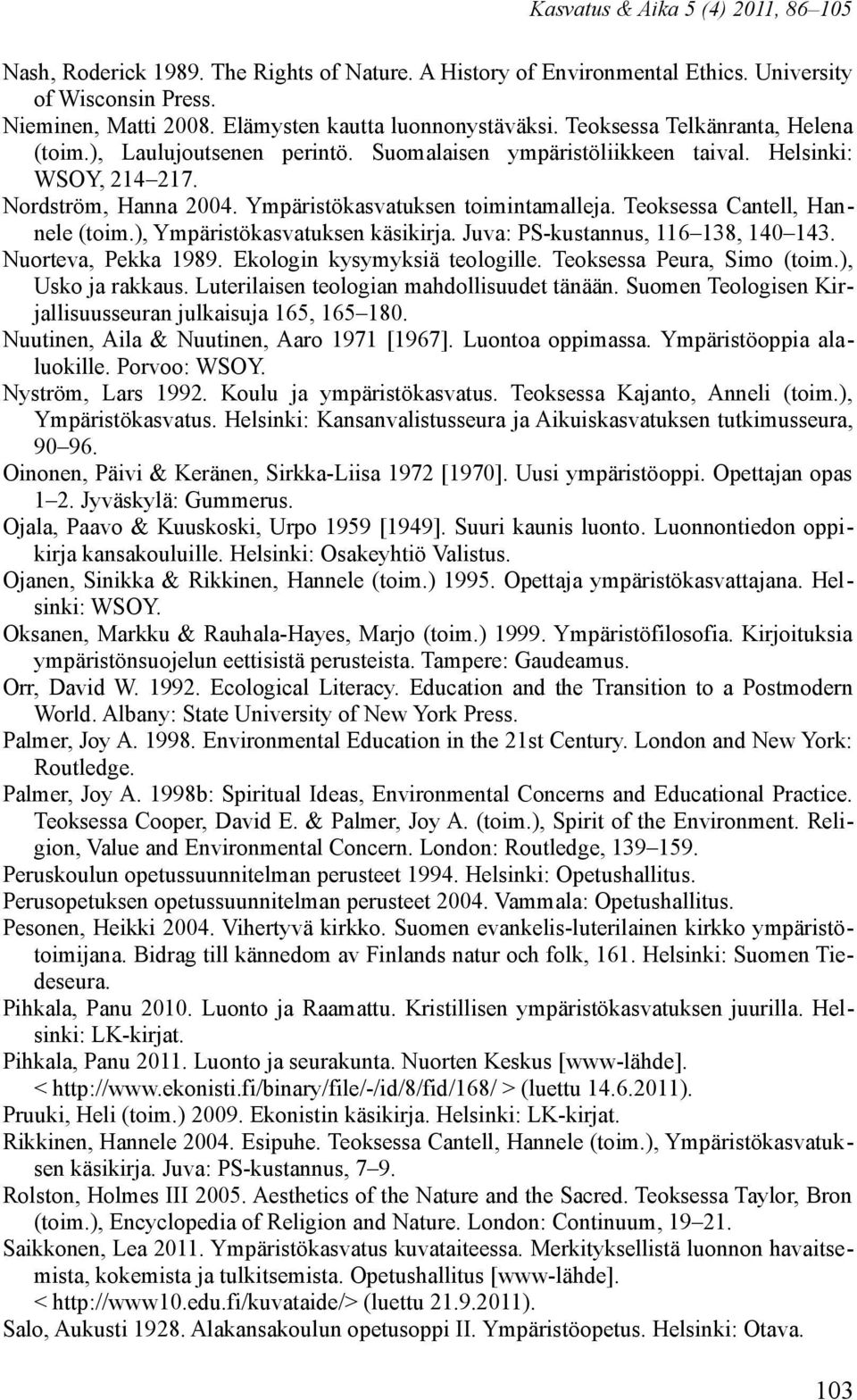 Teoksessa Cantell, Hannele (toim.), Ympäristökasvatuksen käsikirja. Juva: PS-kustannus, 116 138, 140 143. Nuorteva, Pekka 1989. Ekologin kysymyksiä teologille. Teoksessa Peura, Simo (toim.