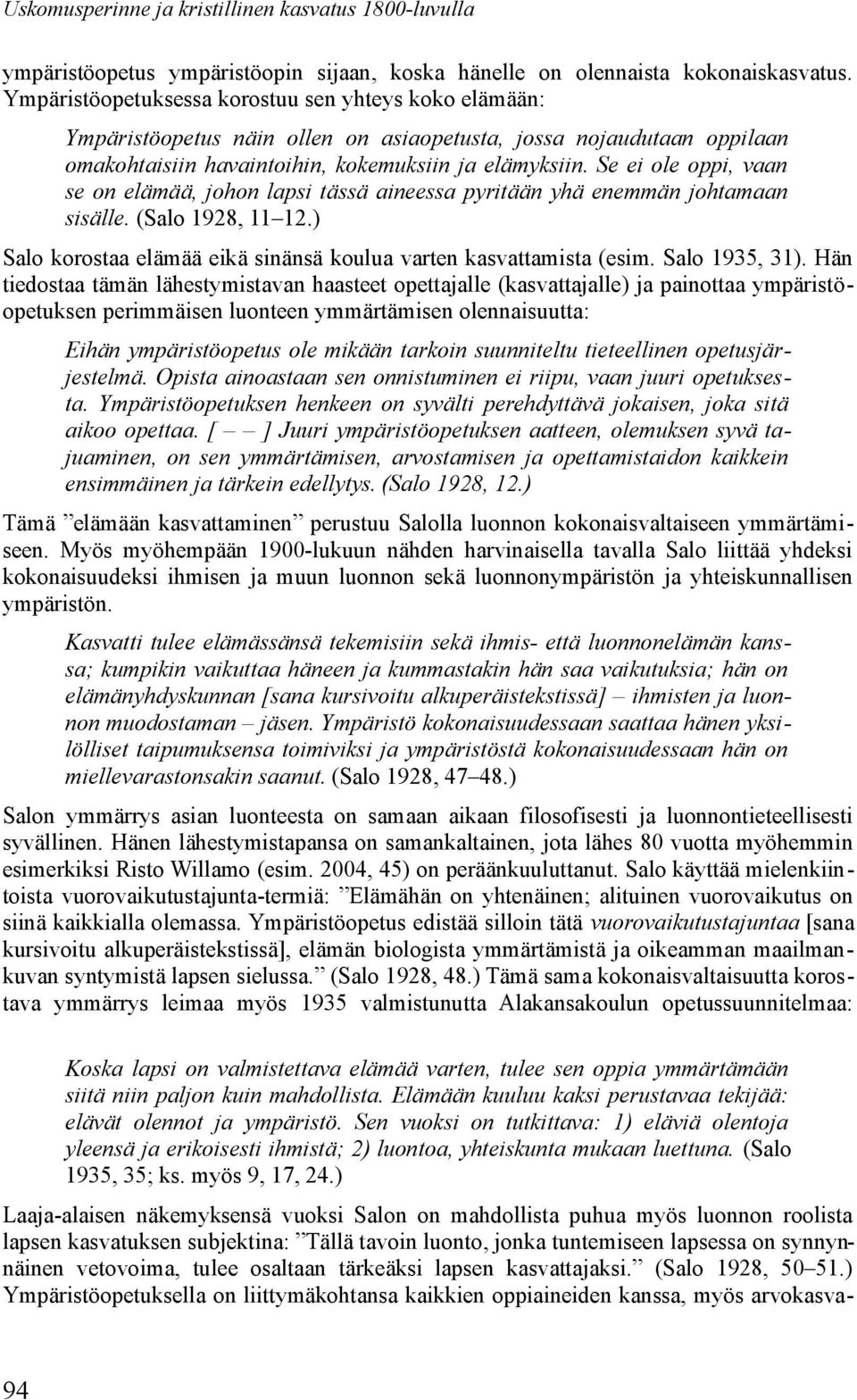 Se ei ole oppi, vaan se on elämää, johon lapsi tässä aineessa pyritään yhä enemmän johtamaan sisälle. (Salo 1928, 11 12.) Salo korostaa elämää eikä sinänsä koulua varten kasvattamista (esim.