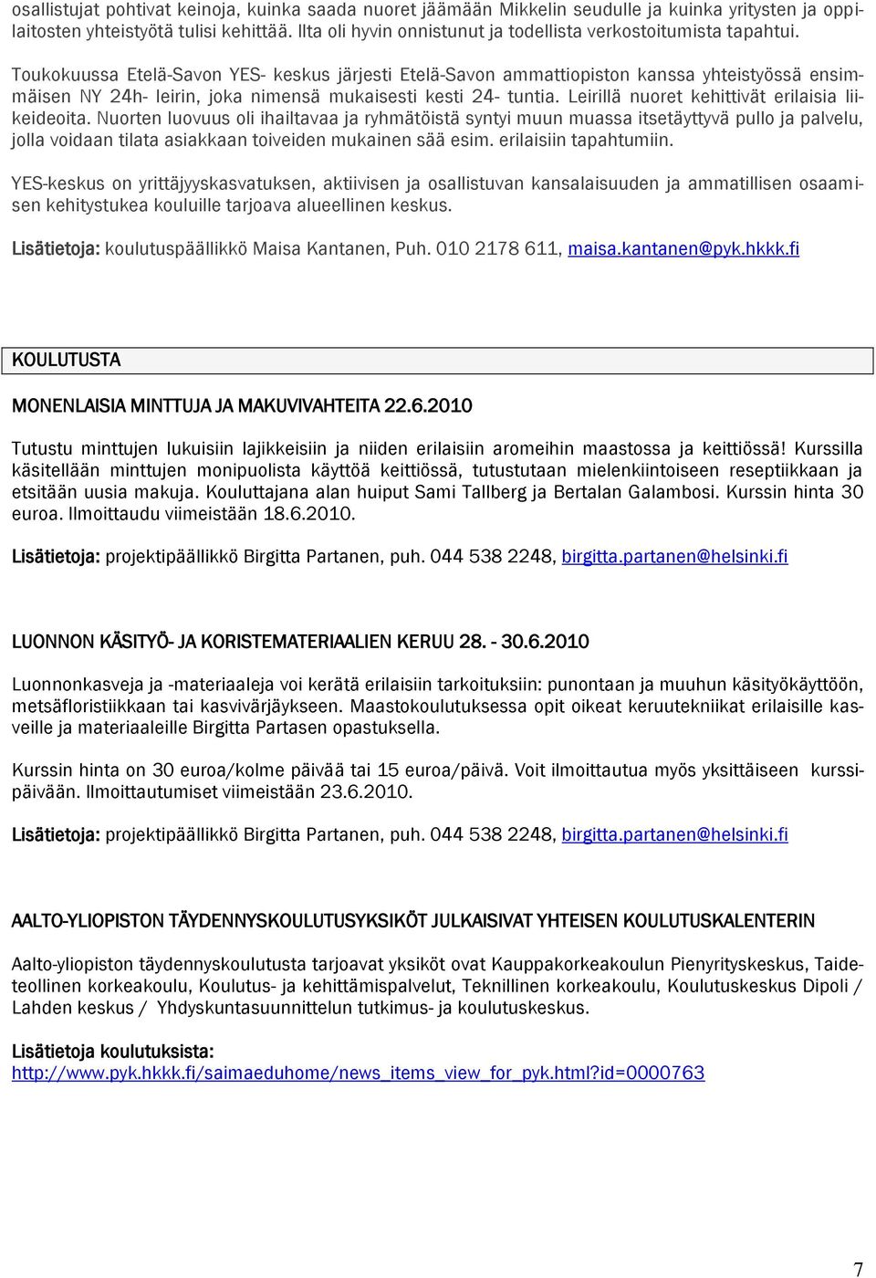 Toukokuussa Etelä-Savon YES- keskus järjesti Etelä-Savon ammattiopiston kanssa yhteistyössä ensimmäisen NY 24h- leirin, joka nimensä mukaisesti kesti 24- tuntia.