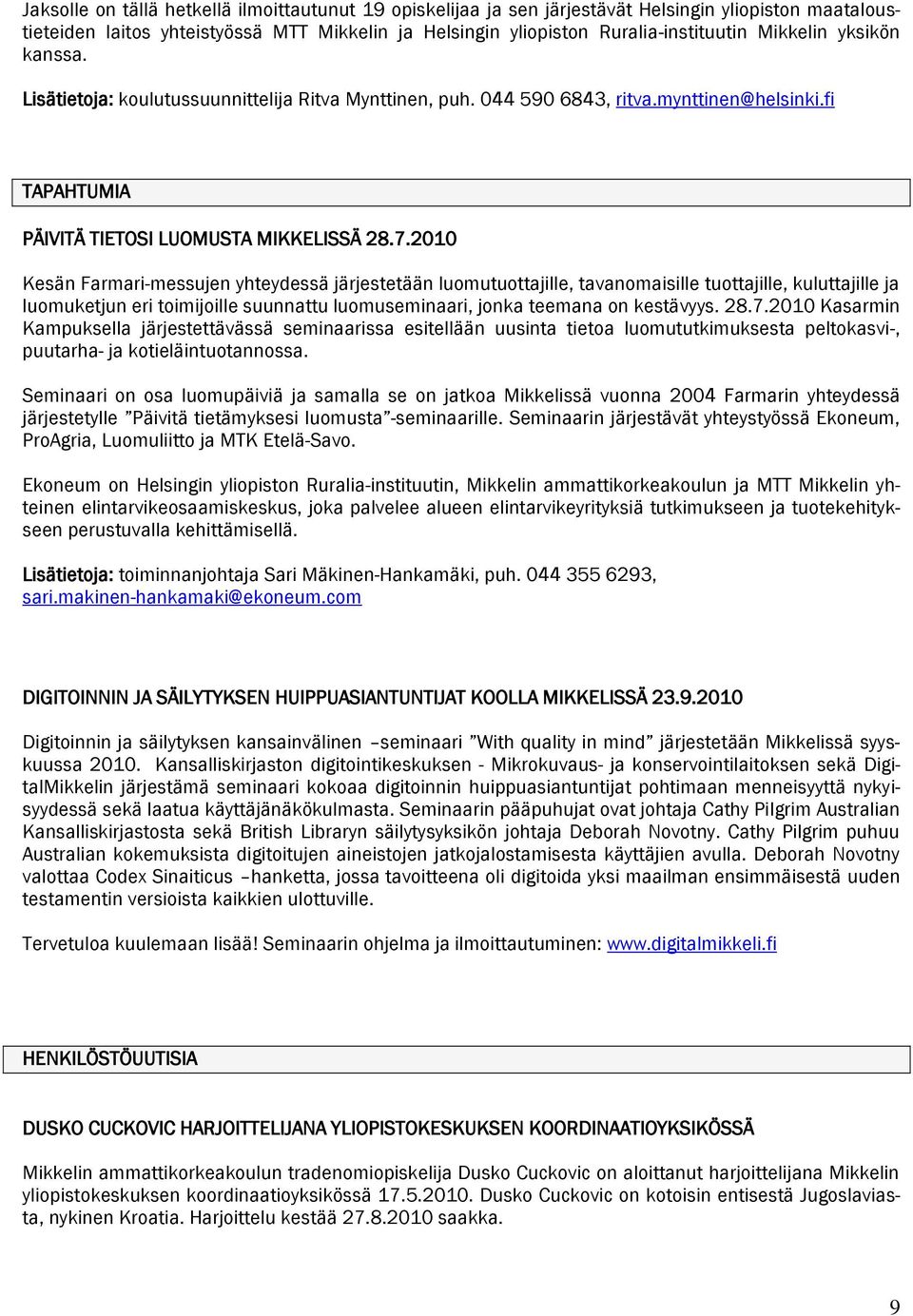 2010 Kesän Farmari-messujen yhteydessä järjestetään luomutuottajille, tavanomaisille tuottajille, kuluttajille ja luomuketjun eri toimijoille suunnattu luomuseminaari, jonka teemana on kestävyys. 28.