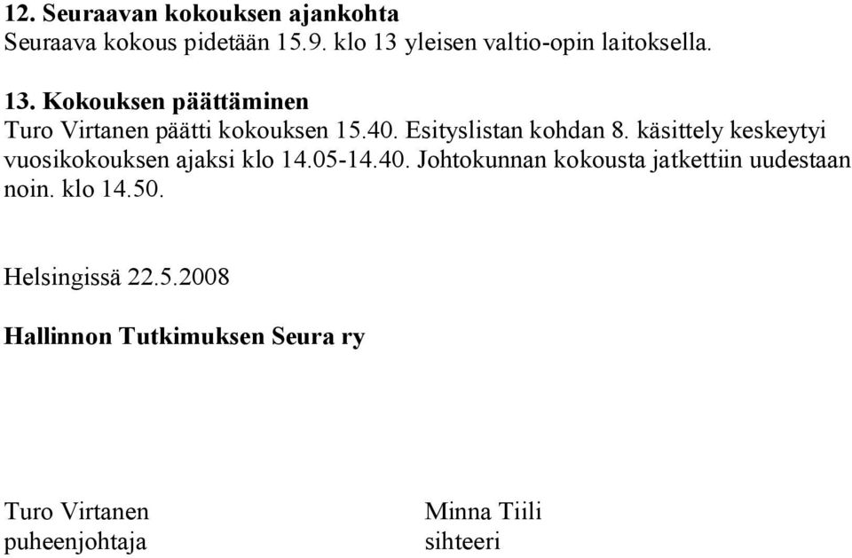 Esityslistan kohdan 8. käsittely keskeytyi vuosikokouksen ajaksi klo 14.05 14.40.