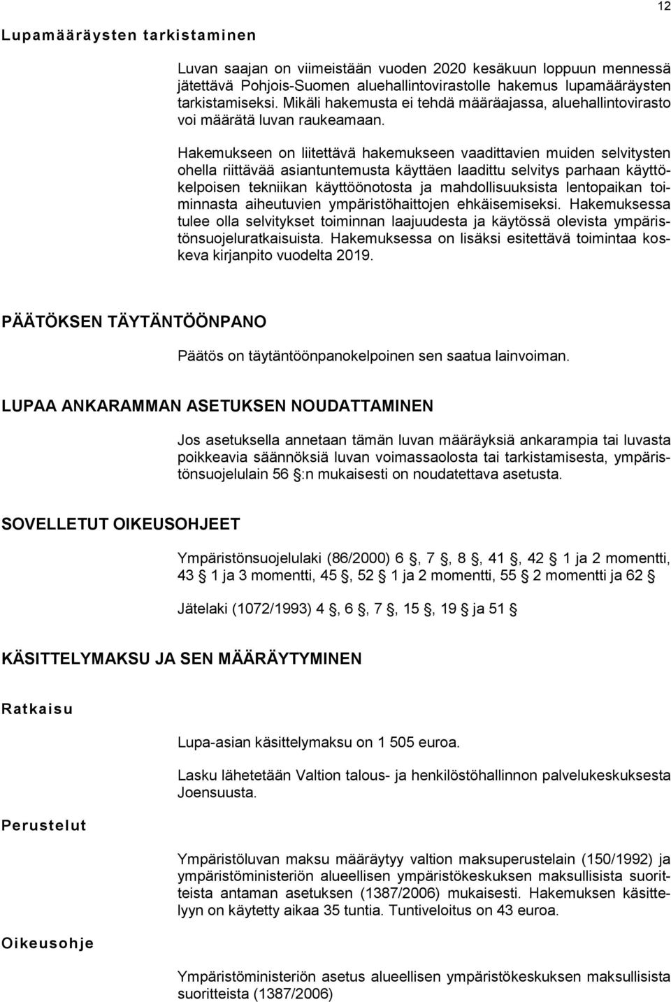 Hakemukseen on liitettävä hakemukseen vaadittavien muiden selvitysten ohella riittävää asiantuntemusta käyttäen laadittu selvitys parhaan käyttökelpoisen tekniikan käyttöönotosta ja mahdollisuuksista