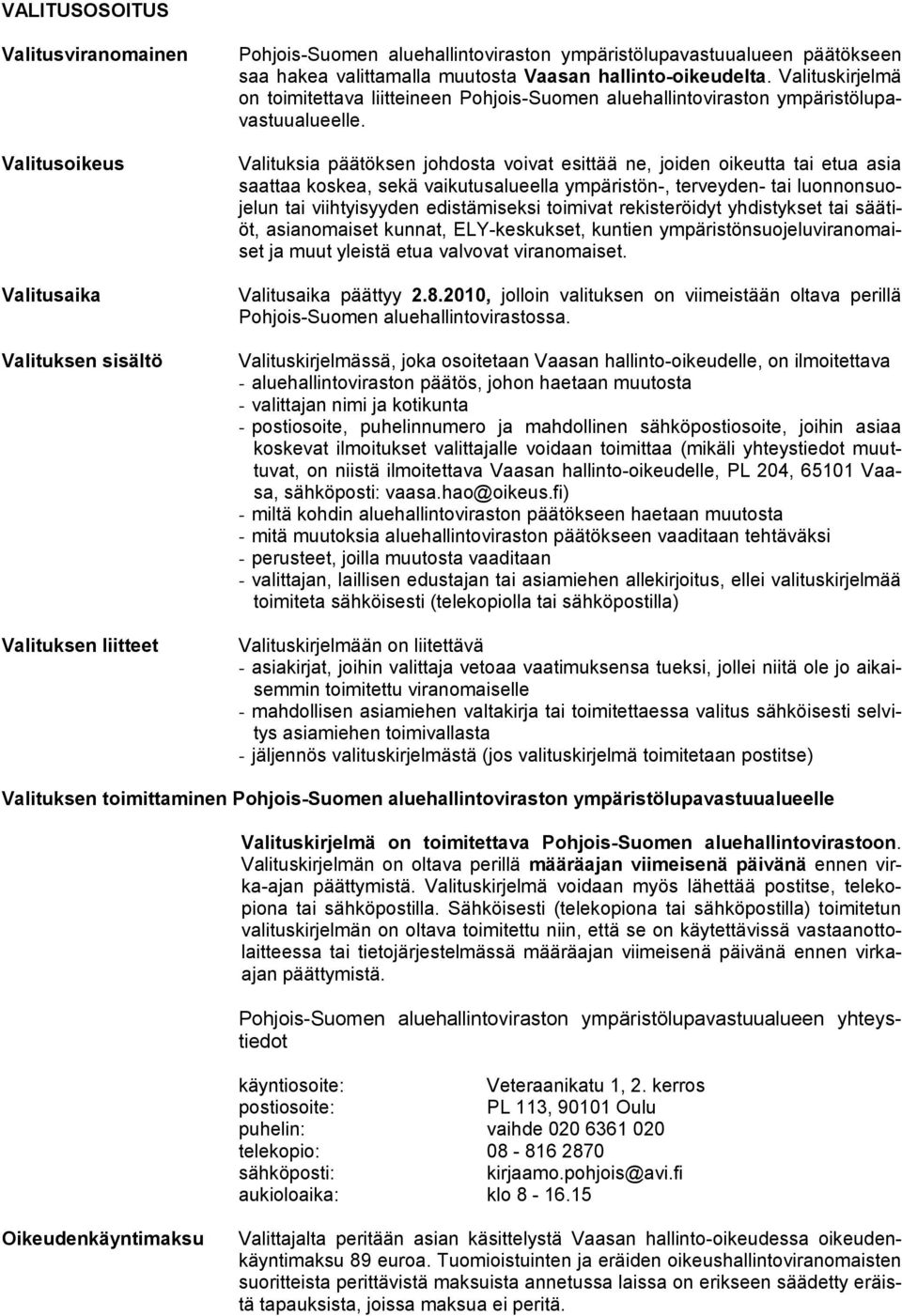 Valituksia päätöksen johdosta voivat esittää ne, joiden oikeutta tai etua asia saattaa koskea, sekä vaikutusalueella ympäristön-, terveyden- tai luonnonsuojelun tai viihtyisyyden edistämiseksi