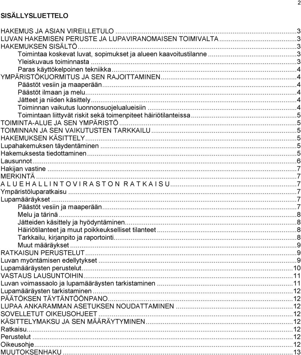 .. 4 Jätteet ja niiden käsittely... 4 Toiminnan vaikutus luonnonsuojelualueisiin... 4 Toimintaan liittyvät riskit sekä toimenpiteet häiriötilanteissa... 5 TOIMINTA-ALUE JA SEN YMPÄRISTÖ.