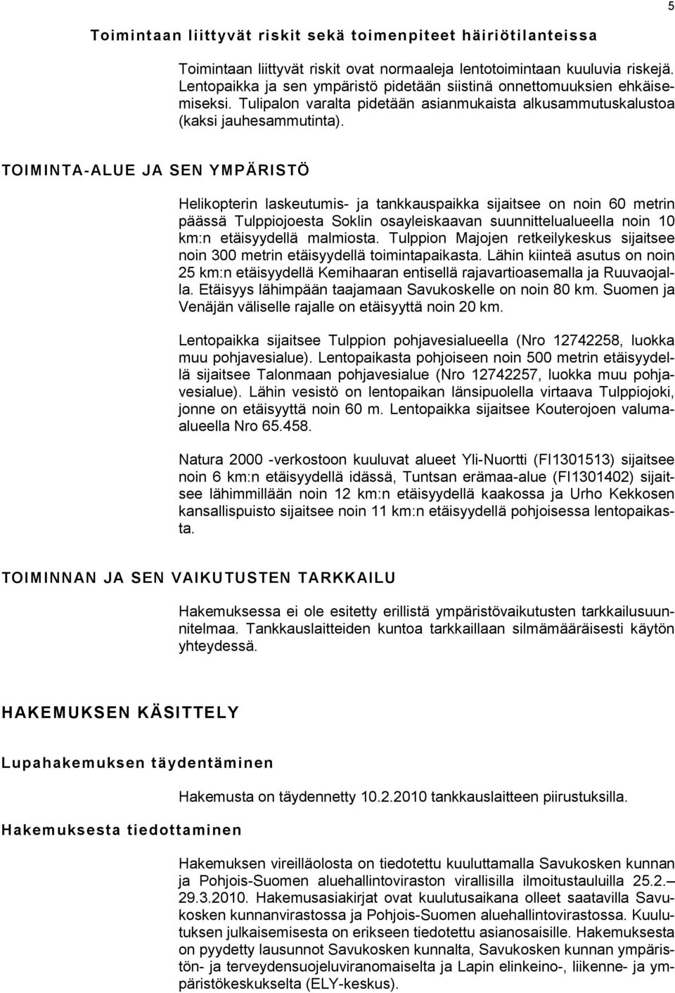 TOIMINTA-ALUE JA SEN YMPÄRISTÖ Helikopterin laskeutumis- ja tankkauspaikka sijaitsee on noin 60 metrin päässä Tulppiojoesta Soklin osayleiskaavan suunnittelualueella noin 10 km:n etäisyydellä