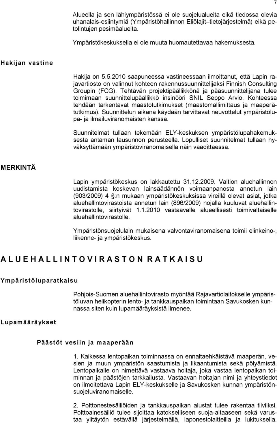 5.2010 saapuneessa vastineessaan ilmoittanut, että Lapin rajavartiosto on valinnut kohteen rakennussuunnittelijaksi Finnish Consulting Groupin (FCG).