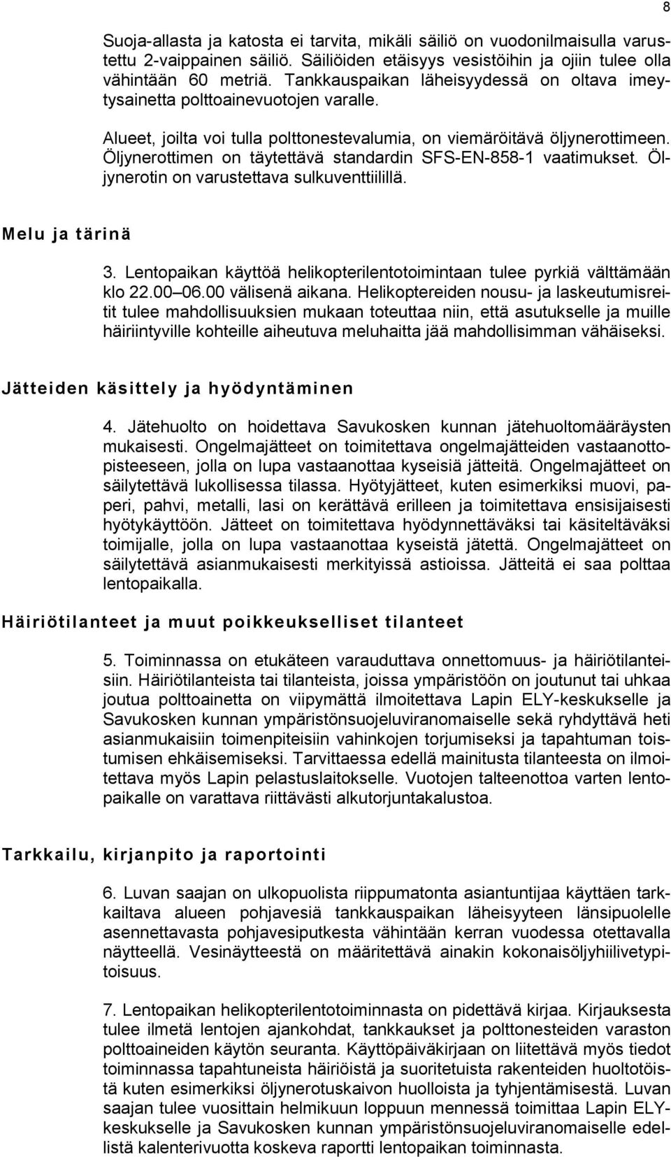 Öljynerottimen on täytettävä standardin SFS-EN-858-1 vaatimukset. Öljynerotin on varustettava sulkuventtiilillä. 8 Melu ja tärinä 3.