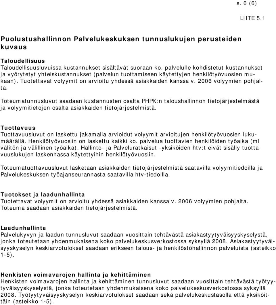 2006 volyymien pohjalta. Toteumatunnusluvut saadaan kustannusten osalta PHPK:n taloushallinnon tietojärjestelmästä ja volyymitietojen osalta asiakkaiden tietojärjestelmistä.