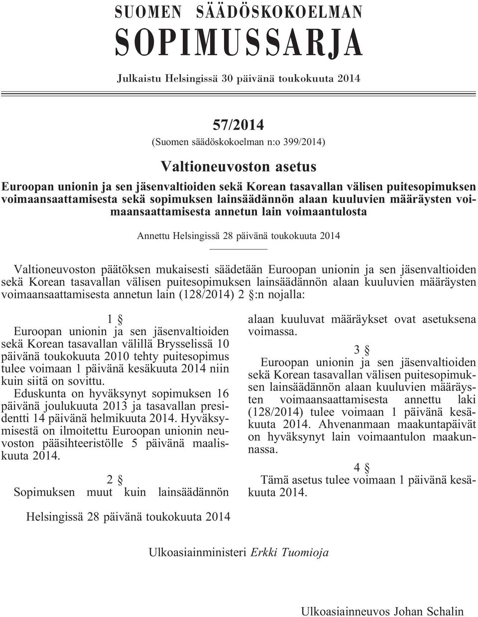 toukokuuta 2014 Valtioneuvoston päätöksen mukaisesti säädetään Euroopan unionin ja sen jäsenvaltioiden sekä Korean tasavallan välisen puitesopimuksen lainsäädännön alaan kuuluvien määräysten