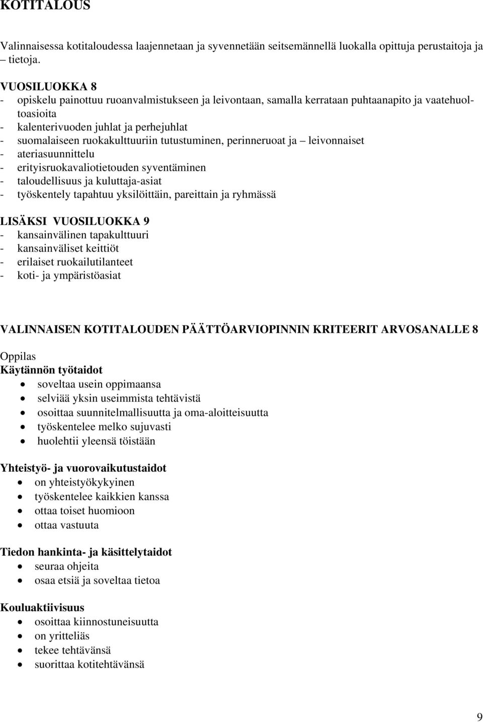 tutustuminen, perinneruoat ja leivonnaiset - ateriasuunnittelu - erityisruokavaliotietouden syventäminen - taloudellisuus ja kuluttaja-asiat - työskentely tapahtuu yksilöittäin, pareittain ja