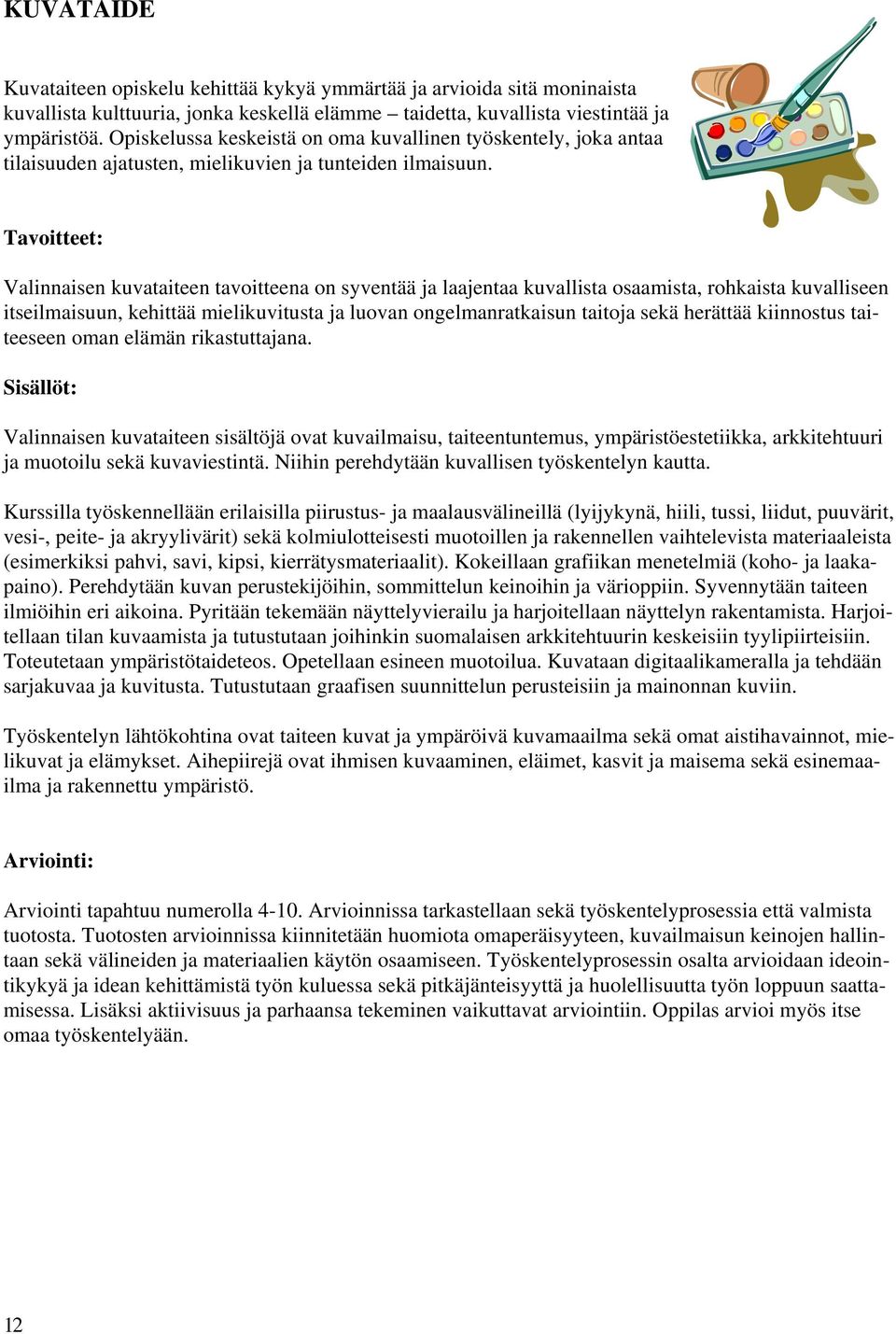 Tavoitteet: Valinnaisen kuvataiteen tavoitteena on syventää ja laajentaa kuvallista osaamista, rohkaista kuvalliseen itseilmaisuun, kehittää mielikuvitusta ja luovan ongelmanratkaisun taitoja sekä