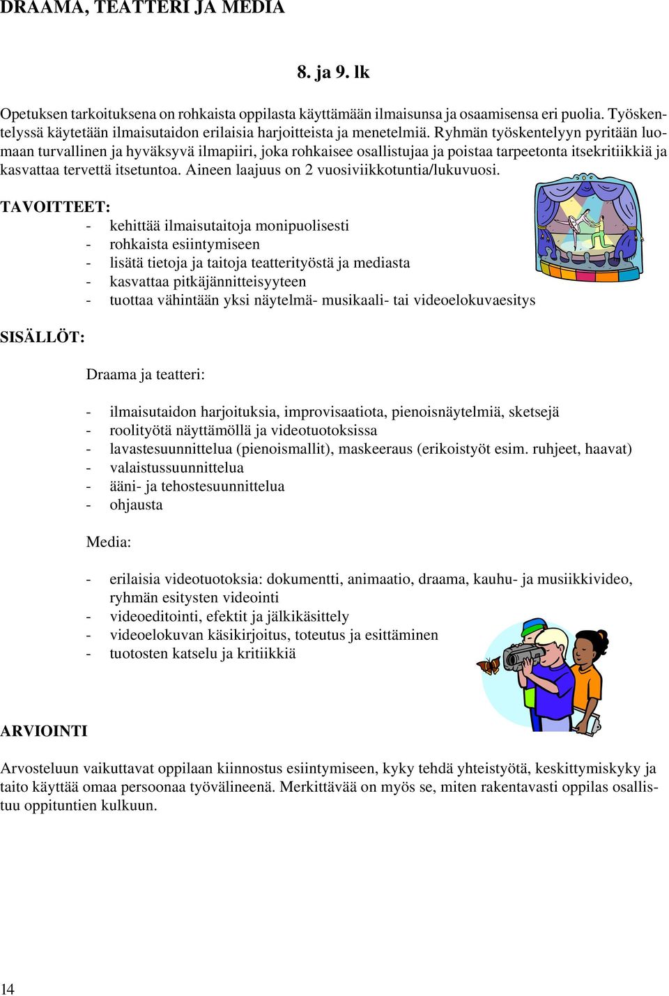 Ryhmän työskentelyyn pyritään luomaan turvallinen ja hyväksyvä ilmapiiri, joka rohkaisee osallistujaa ja poistaa tarpeetonta itsekritiikkiä ja kasvattaa tervettä itsetuntoa.